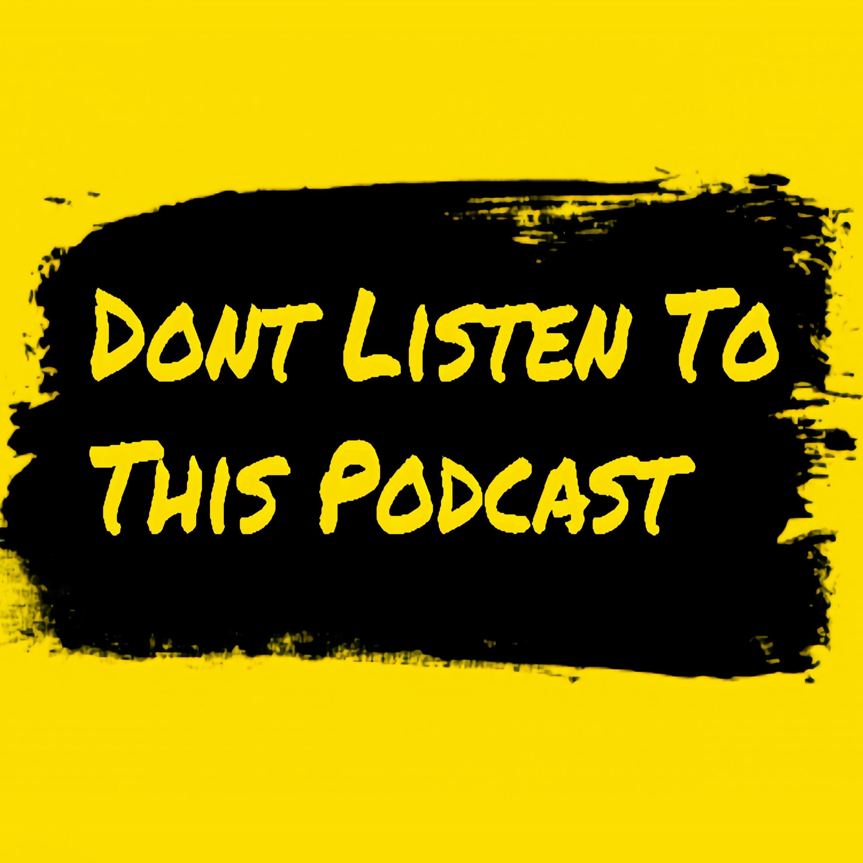 Don't Listen To This Podcast