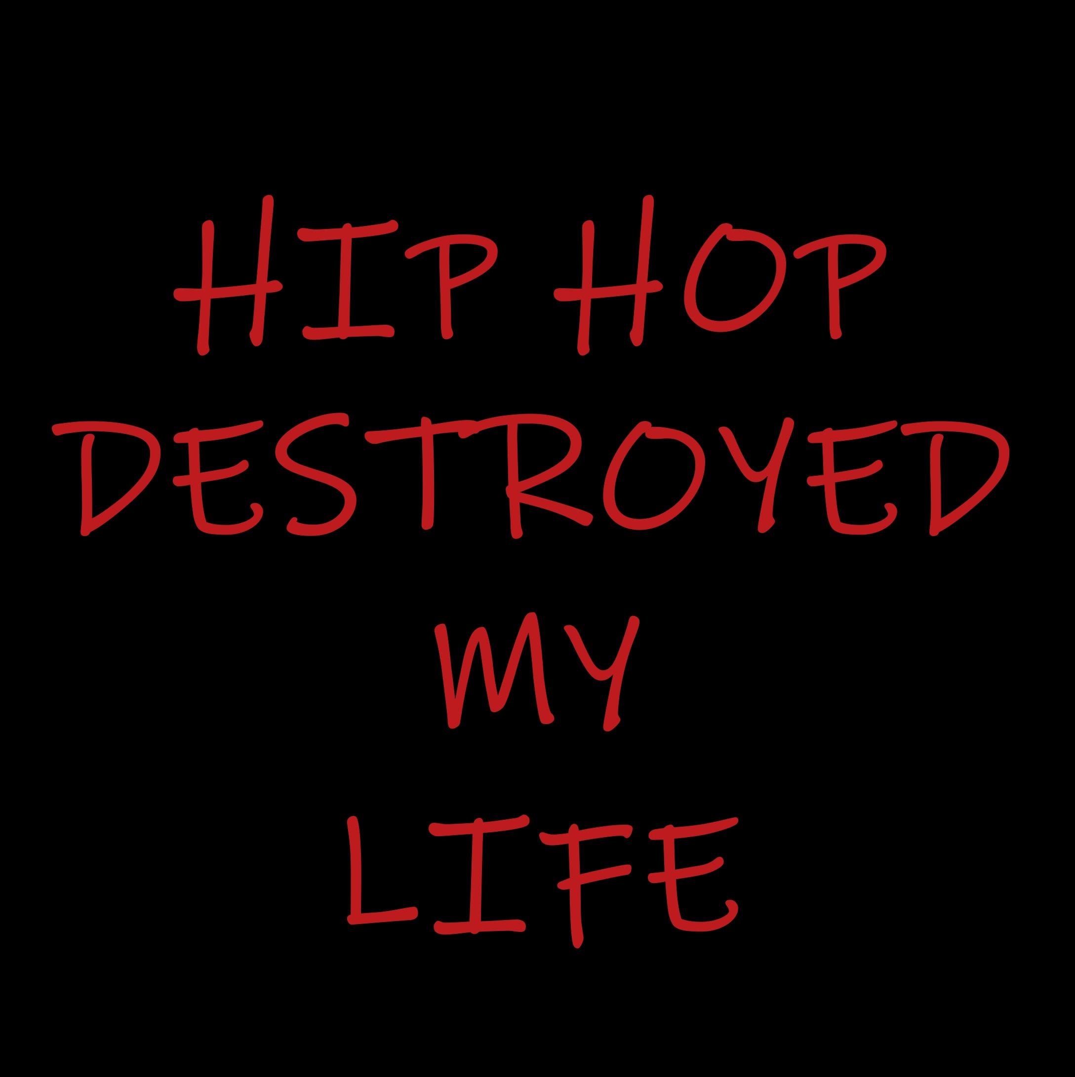 HIP HOP DESTR♥YED MY LIFE
