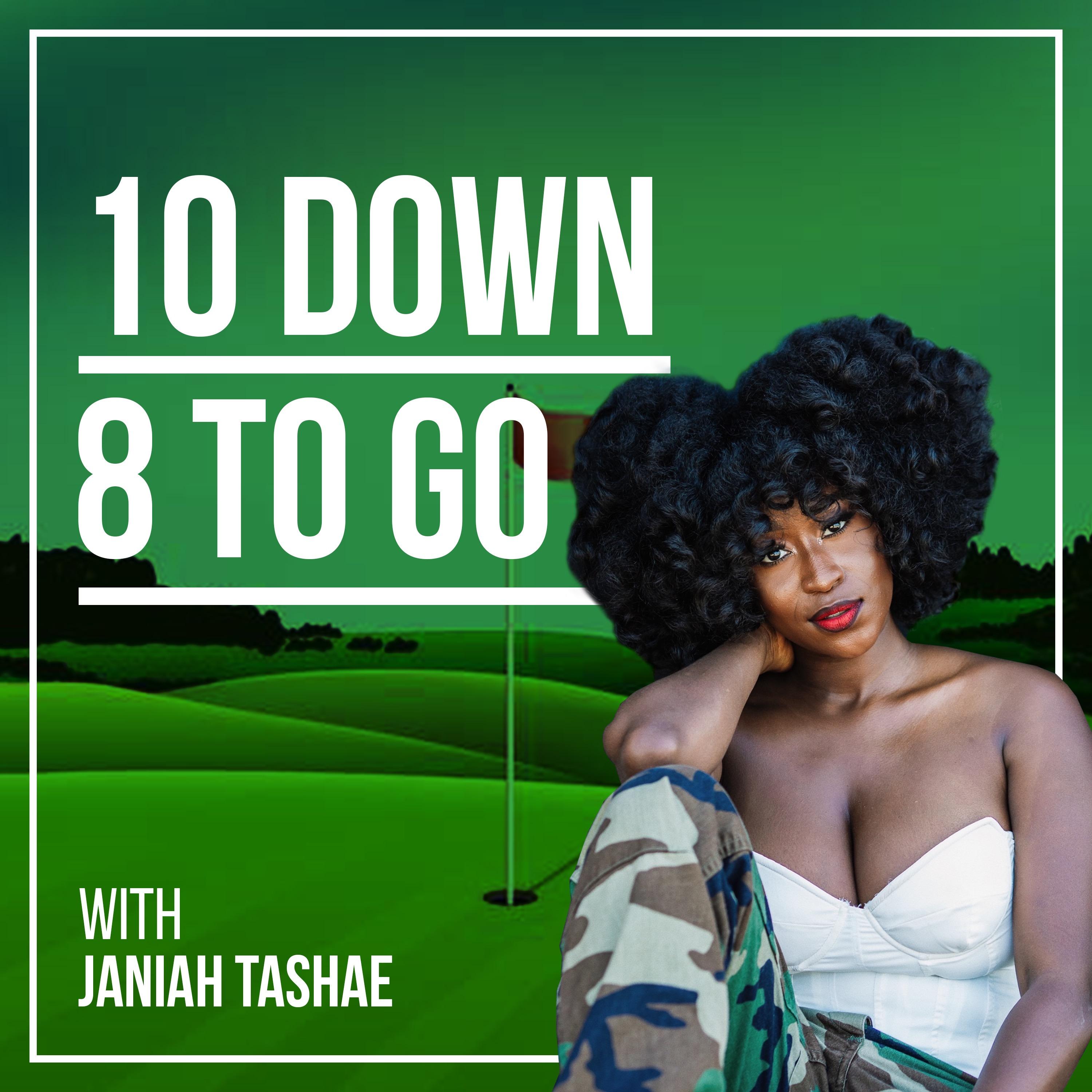 10 Down 8 To Go with Janiah Tashae