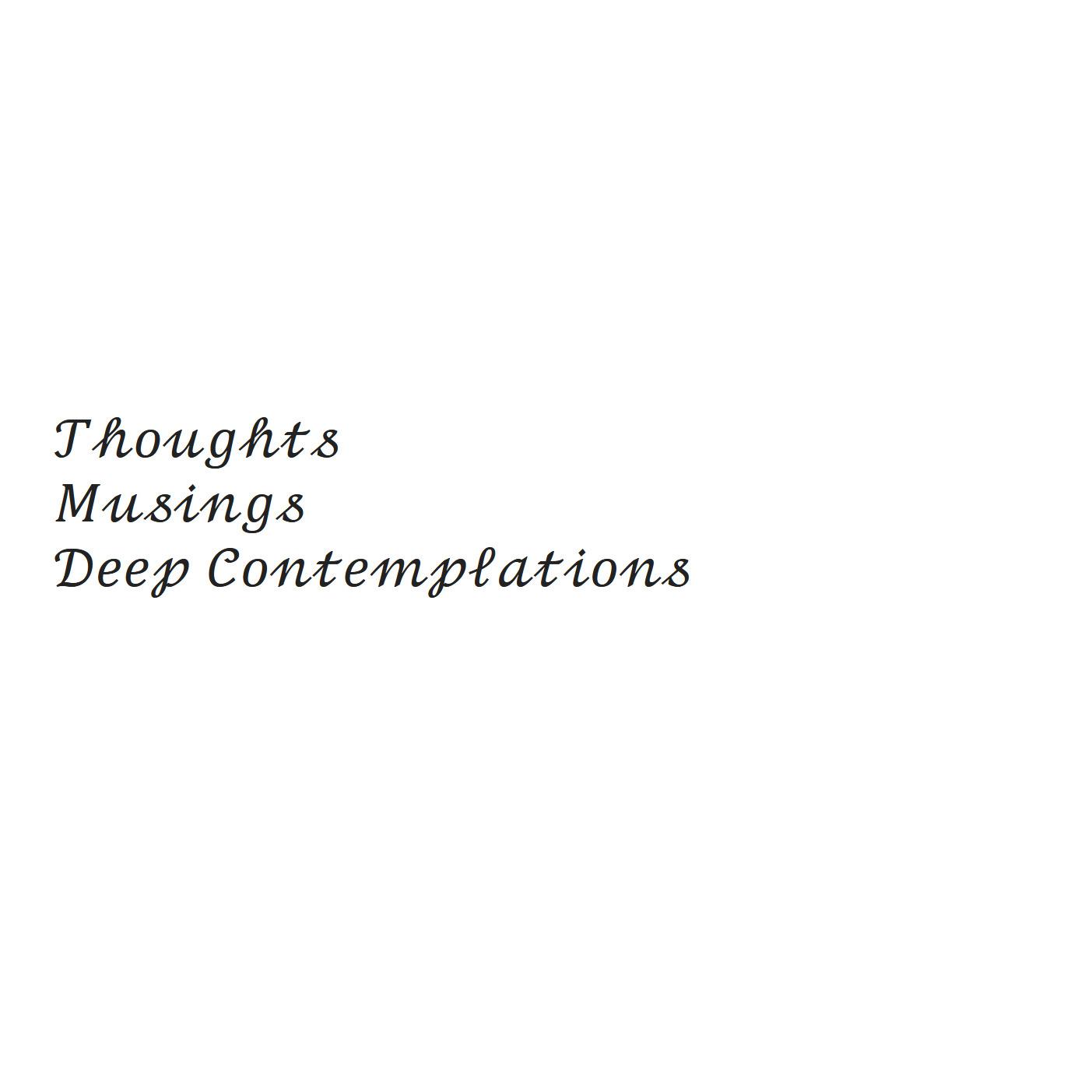 Thoughts, Musings and Deep Contemplations