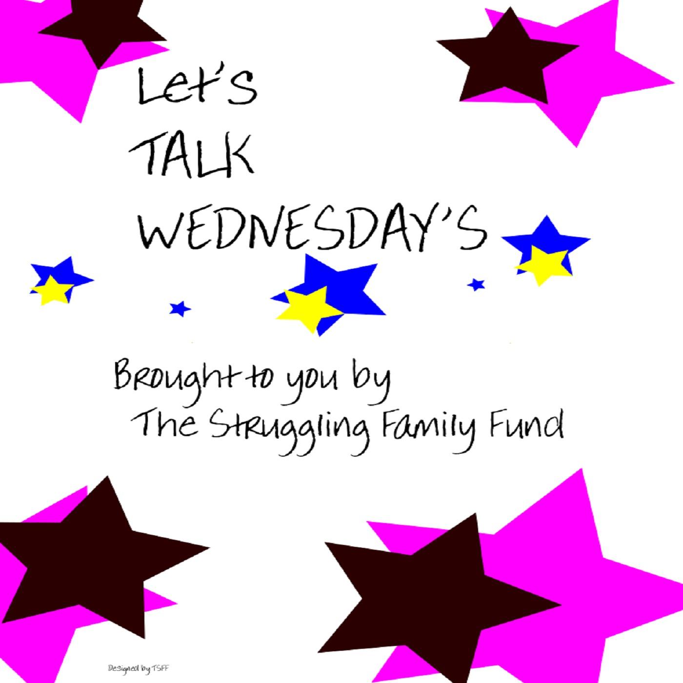 The Struggling Family Funds "Let's Talk Wednesday's"