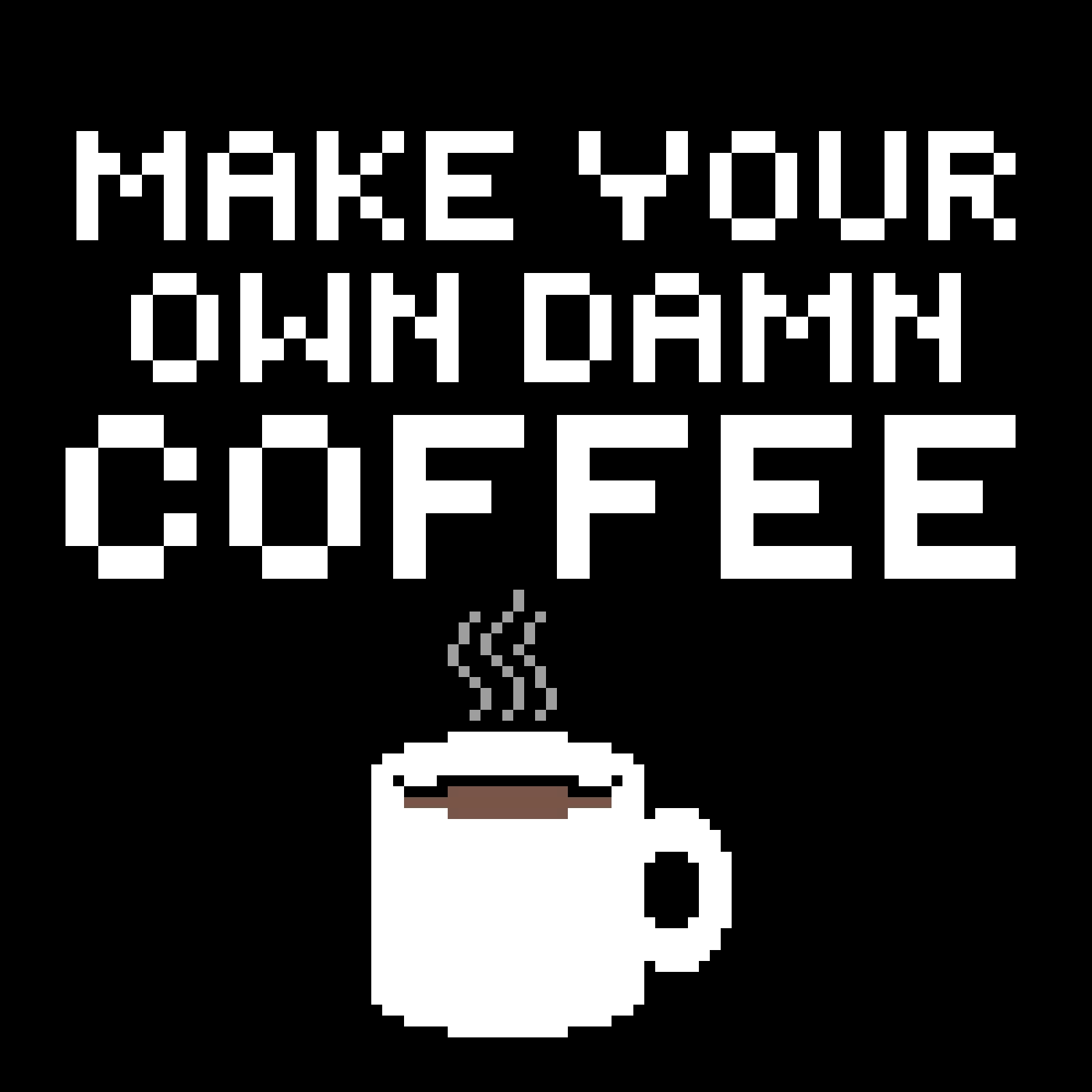 Make your own damn coffee