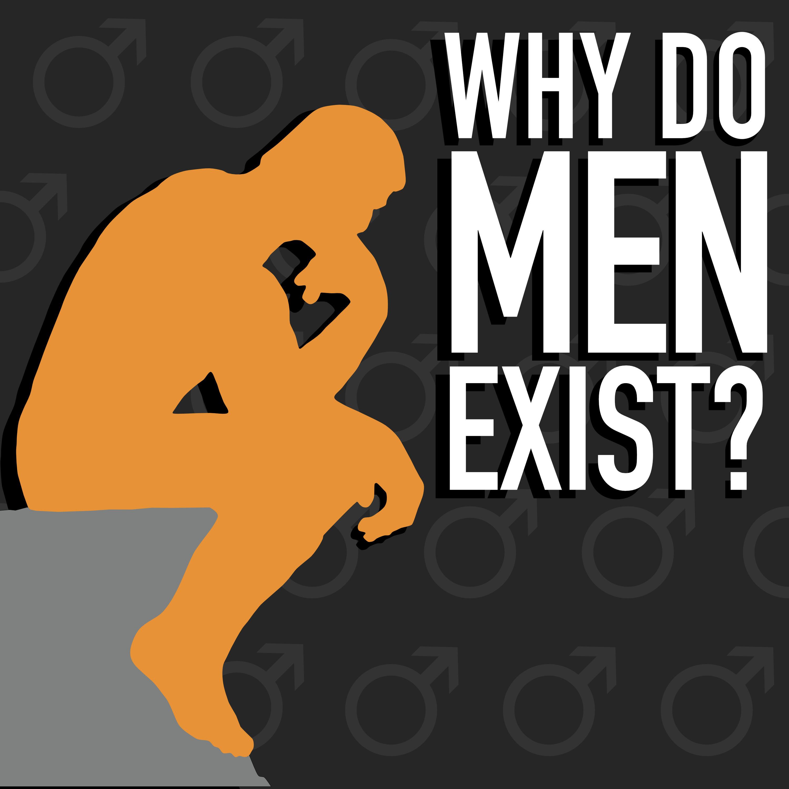 Why do men exist?