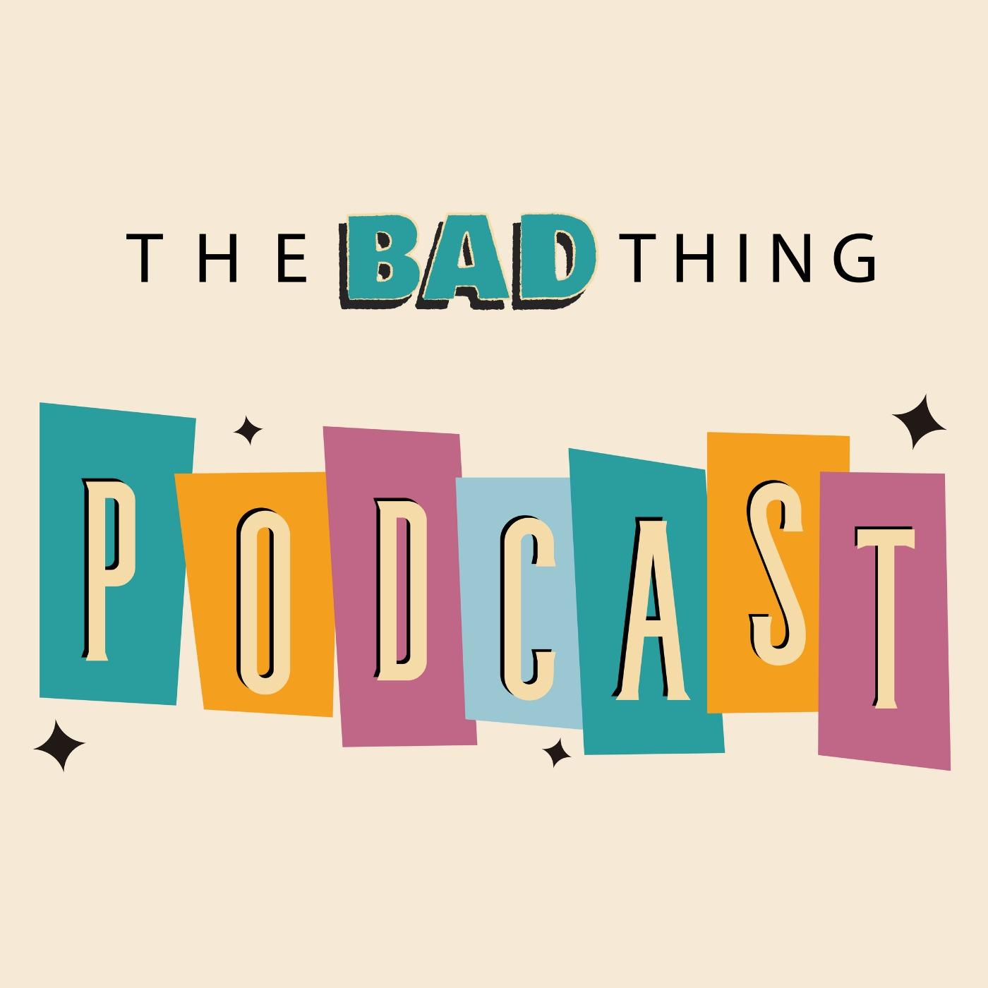 The Bad Thing Podcast