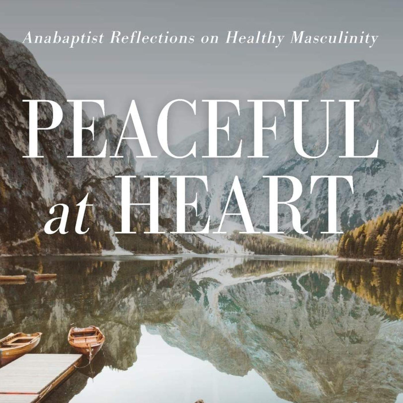 Peaceful at Heart Interviews - Anabaptist Reflections on Healthy Masculinty