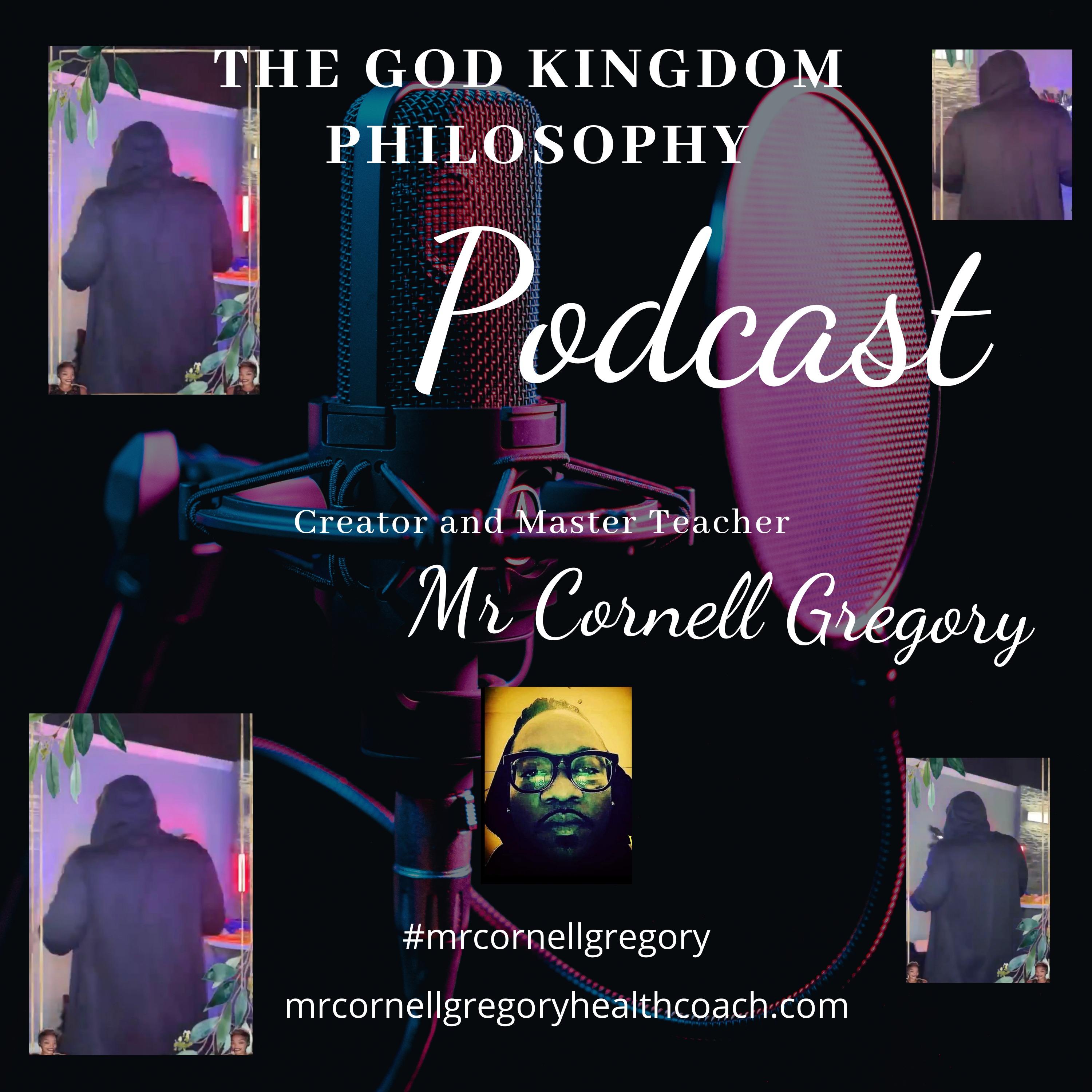 The God-Kingdom Philosophy Podcast with Creator and Master teacher Mr Cornell Gregory
