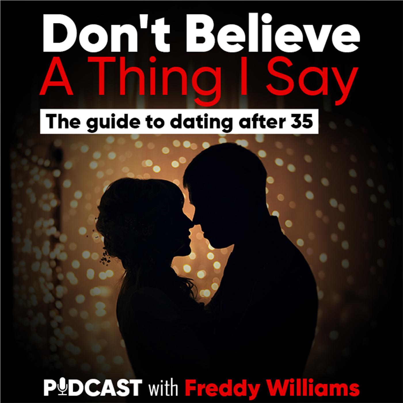 Don’t Believe a Thing I Say: Guide to Dating After 35 — hosted by Freddy Williams