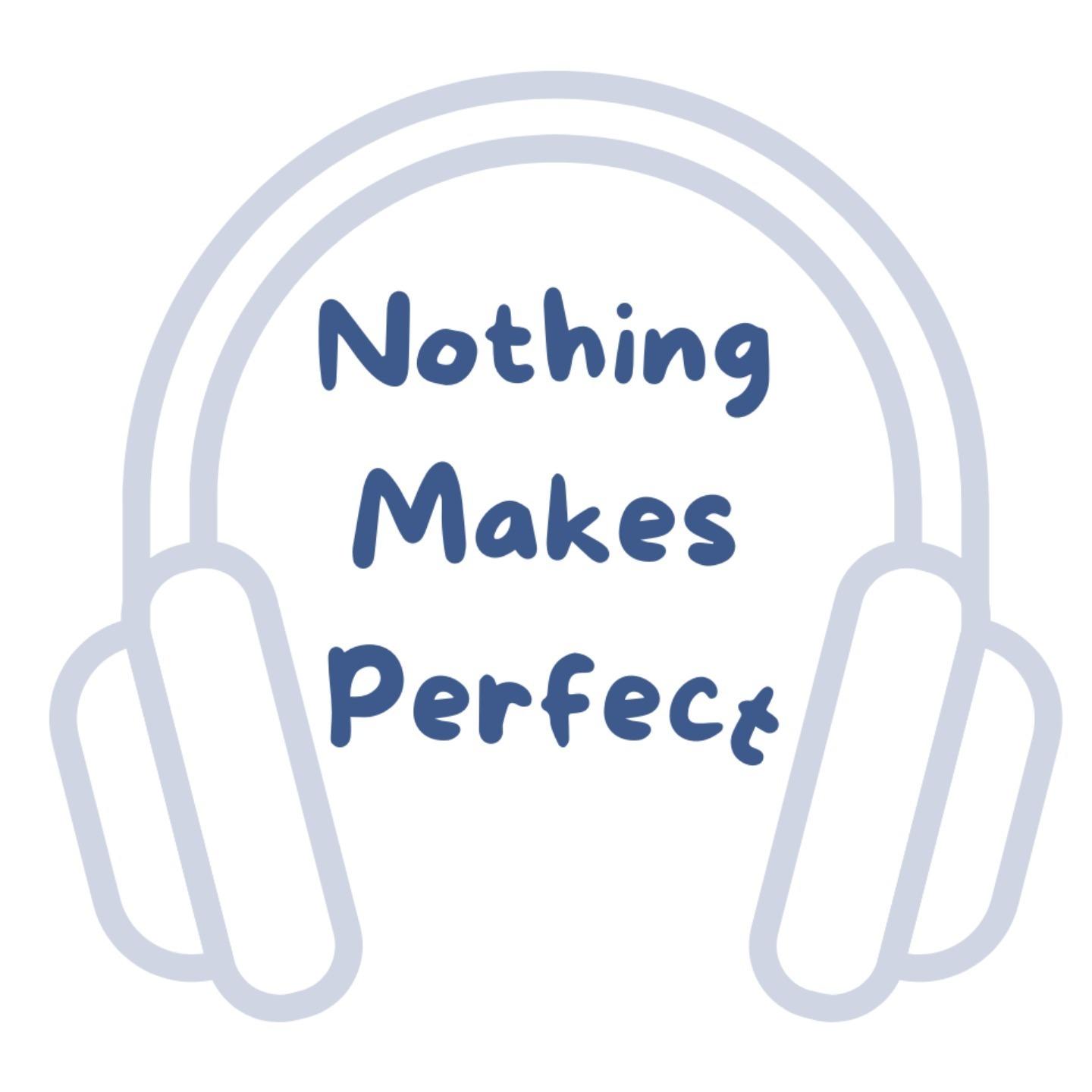 Nothing Makes Perfect