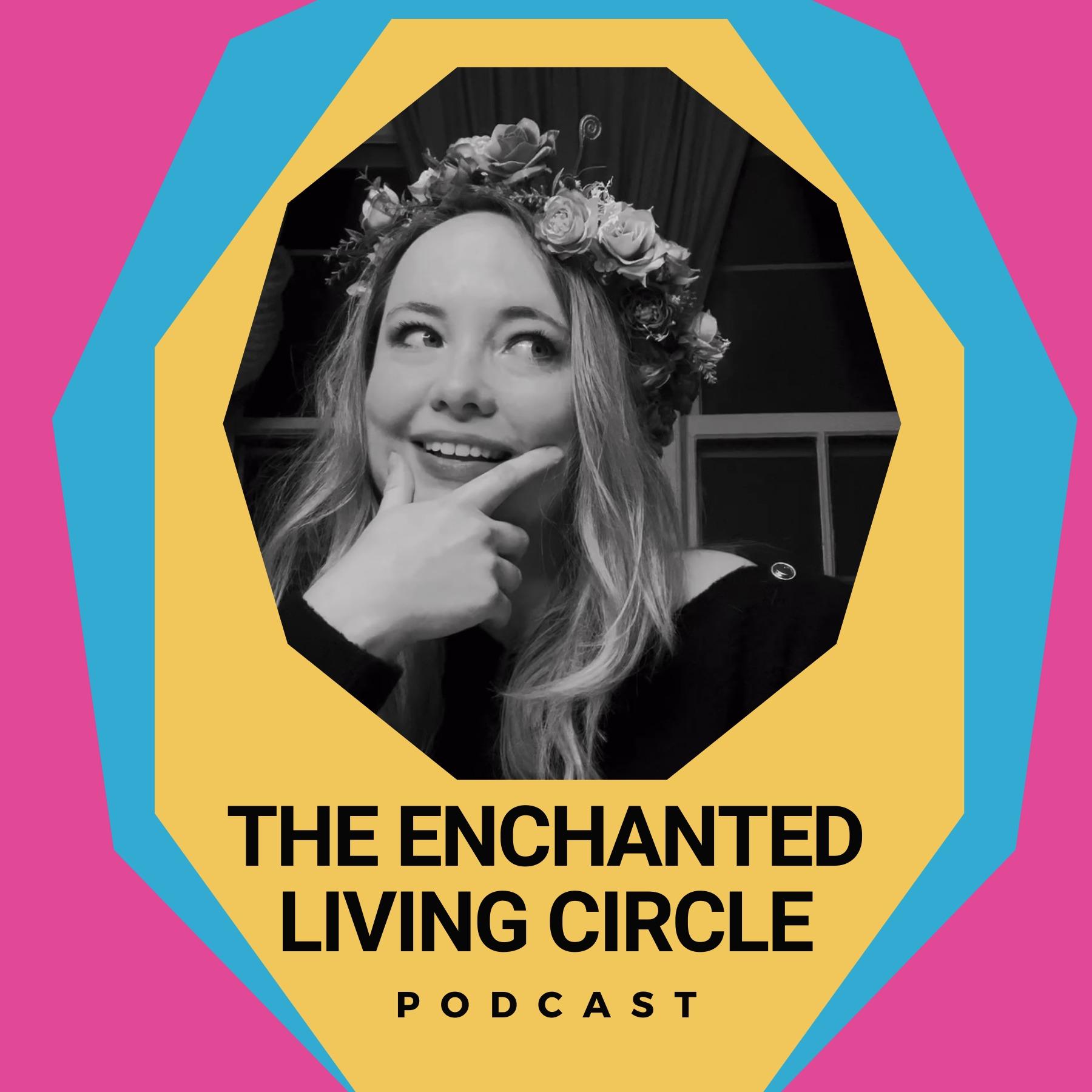 The Enchanted Living Circle Podcast