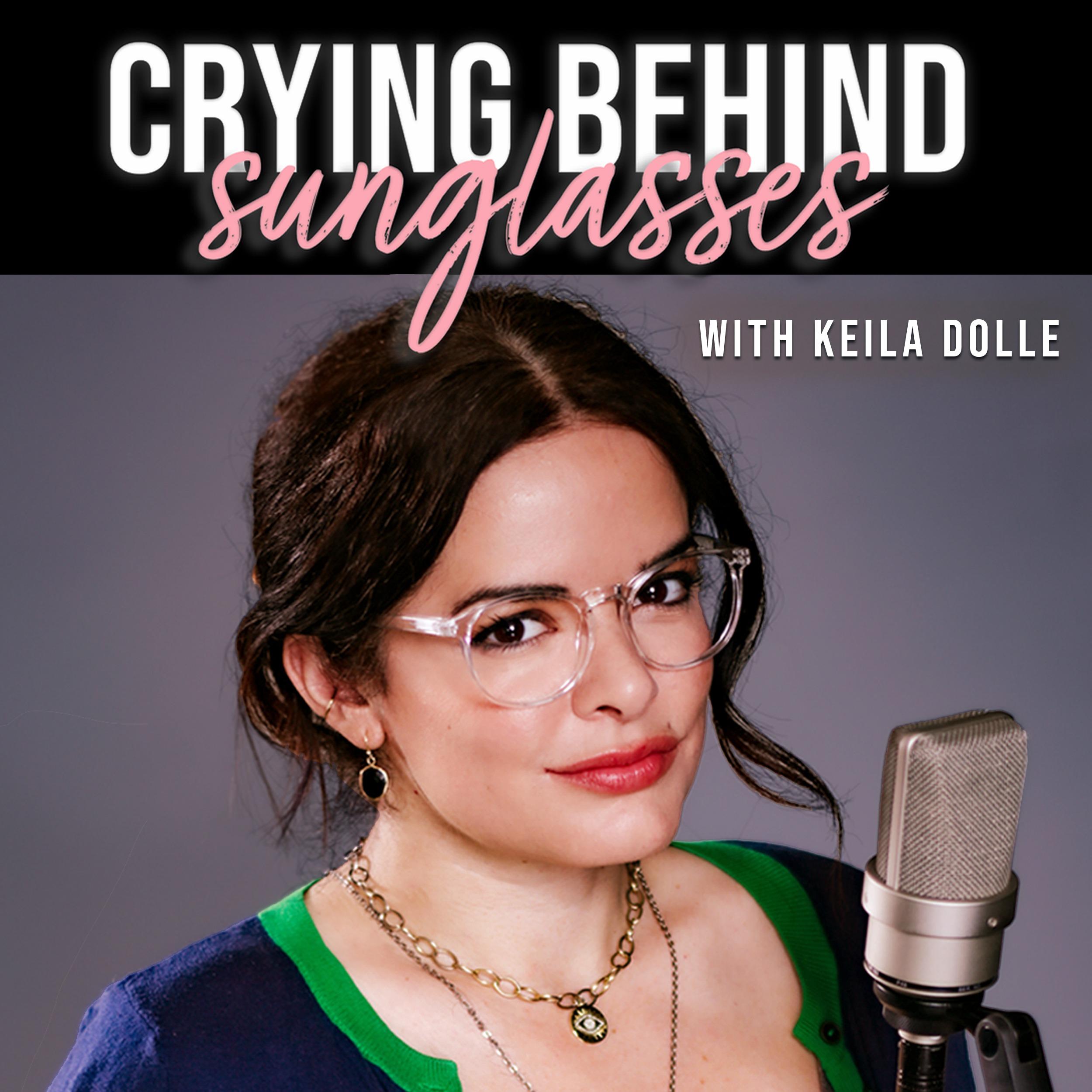 Crying Behind Sunglasses with Keila Dolle