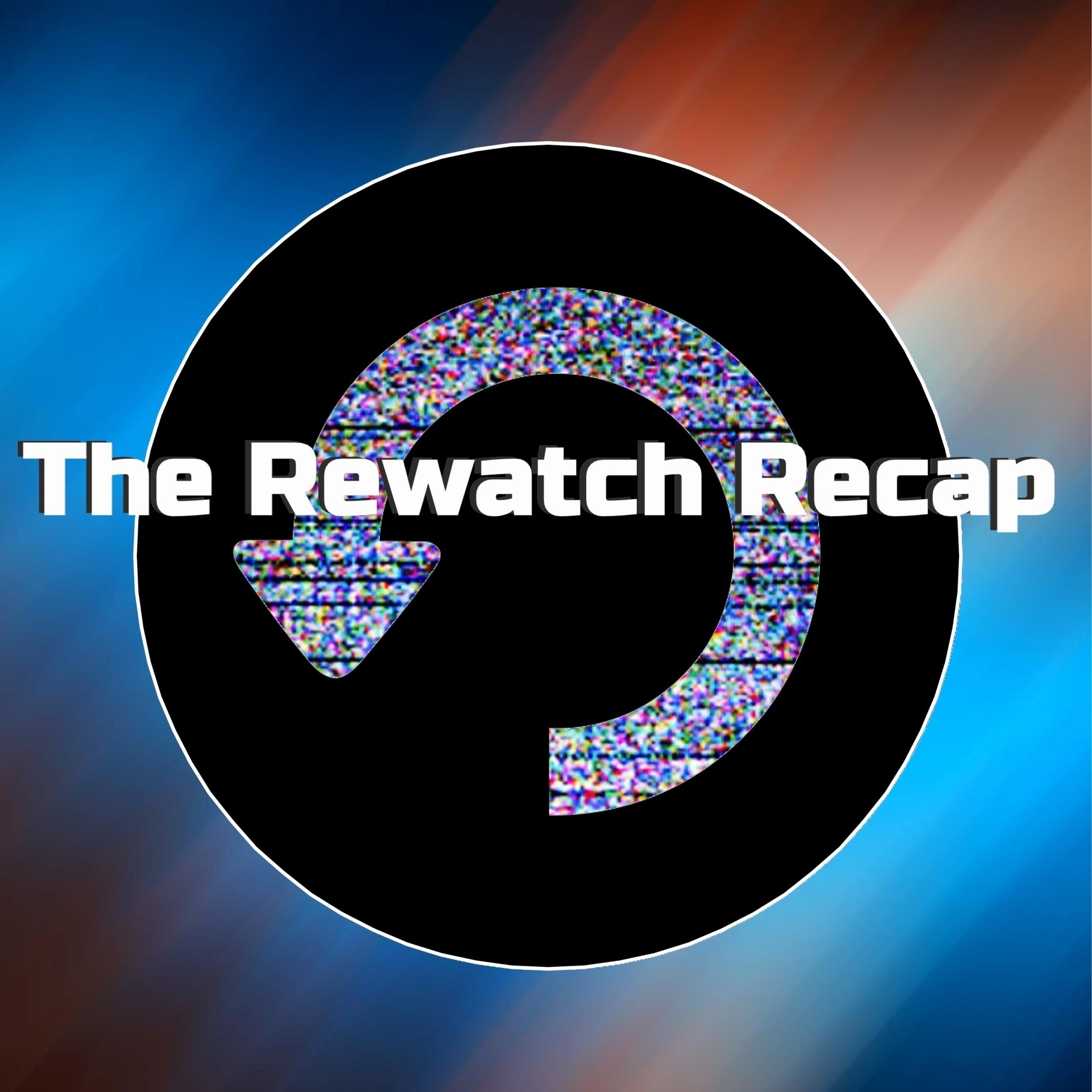 The Rewatch Recap