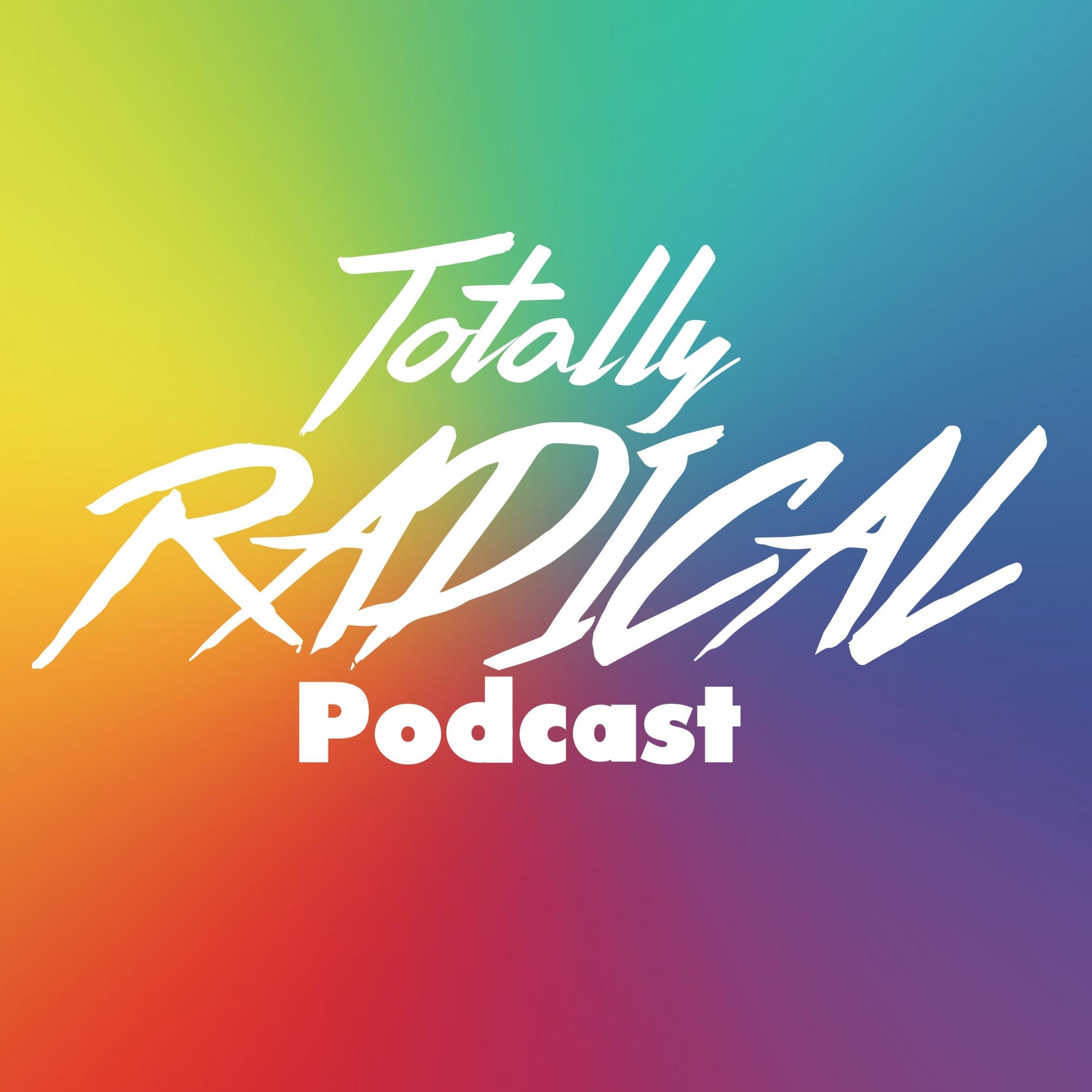 Totally Radical Podcast