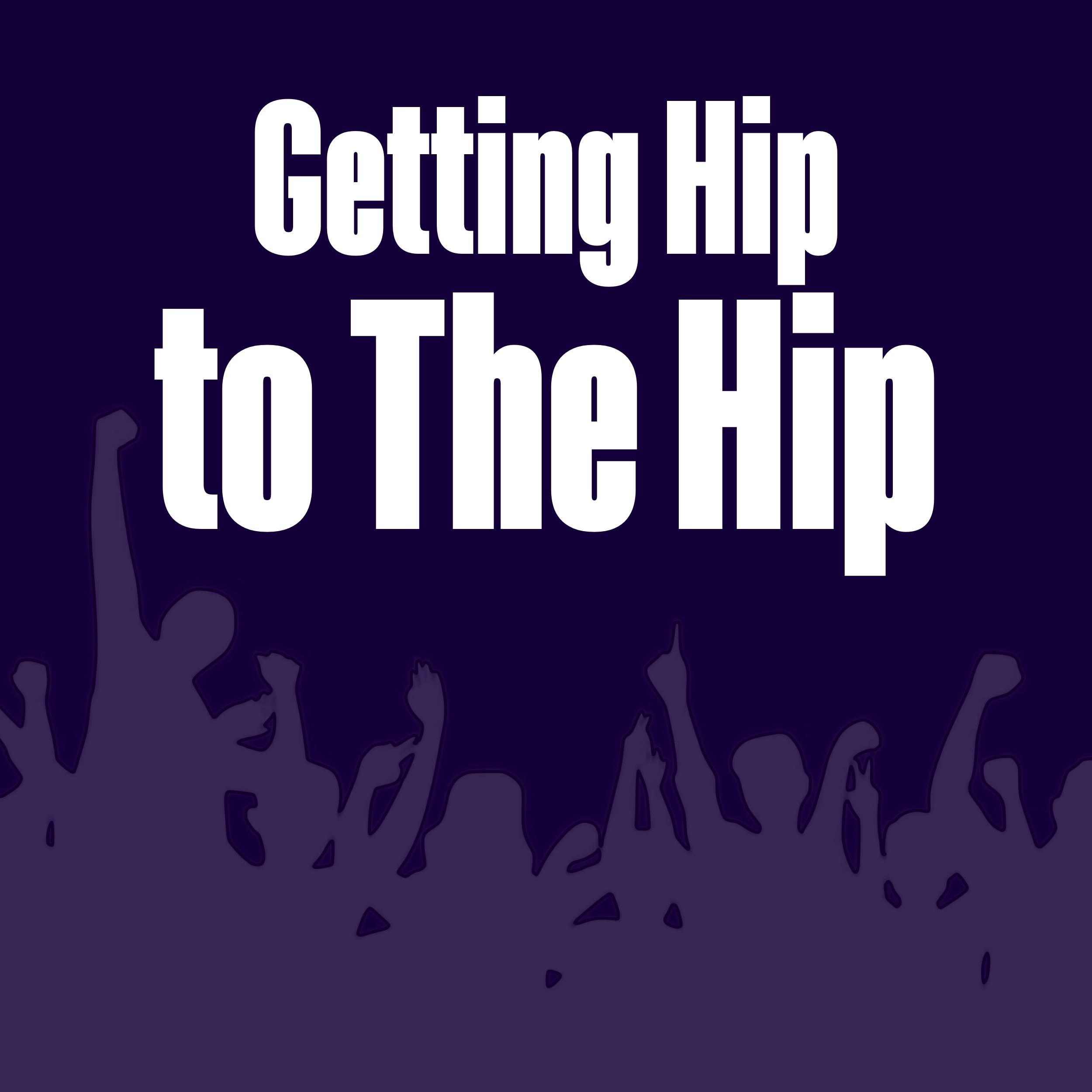 Getting Hip to The Hip