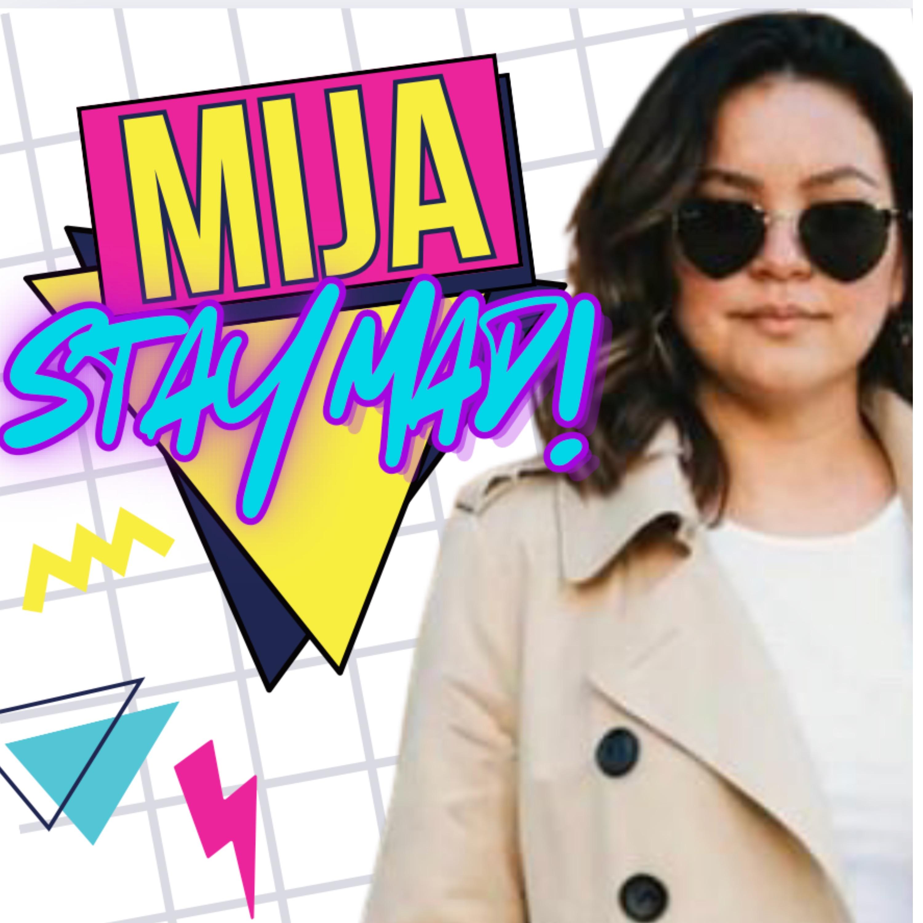 Mija, Stay Mad!  (Maybe This Is How It Starts)