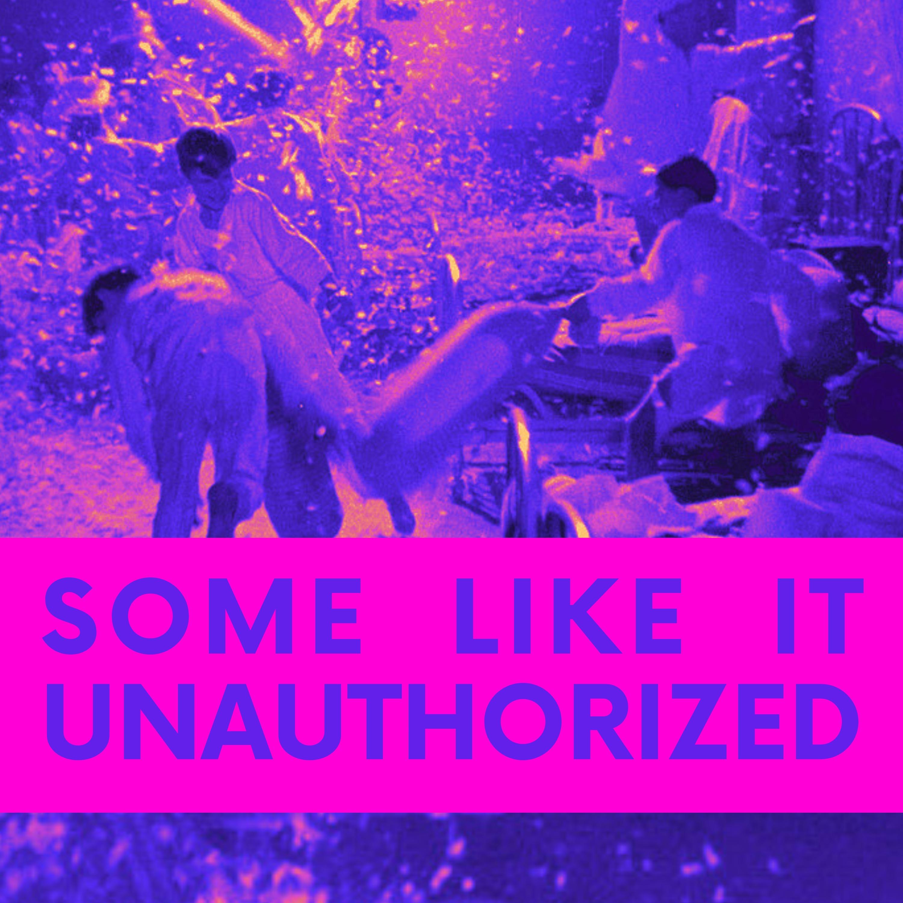 Some Like It Unauthorized