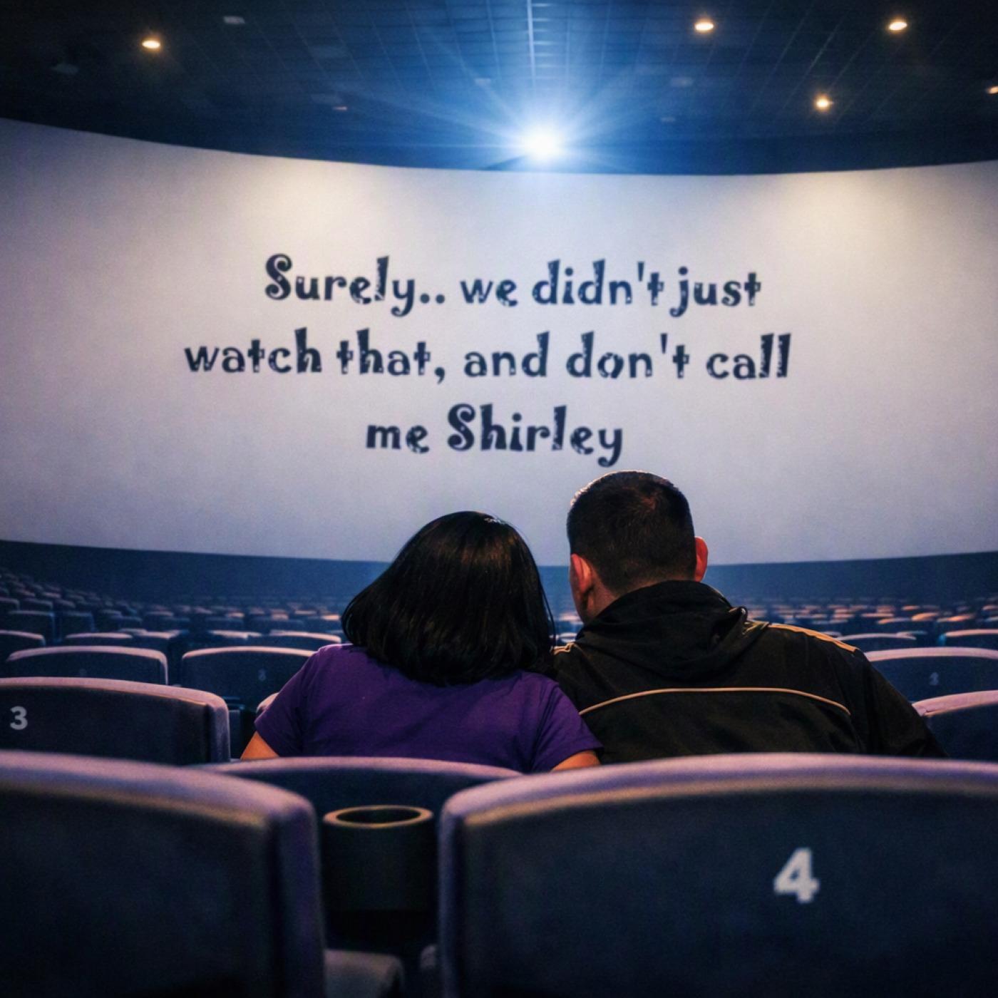 Surely..we didn't just watch that, and don't call me Shirley