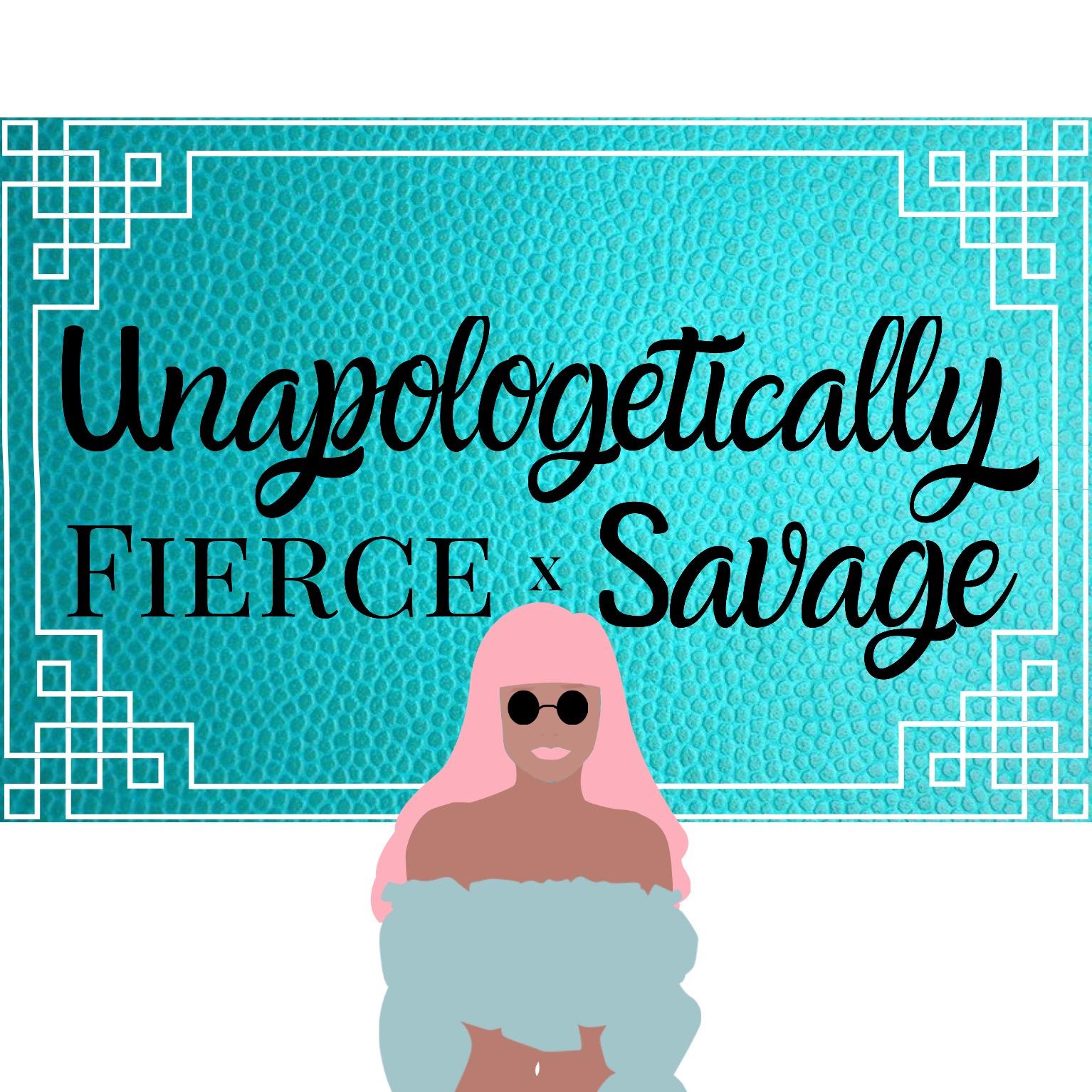 Unapologetically FIERCE X SAVAGE