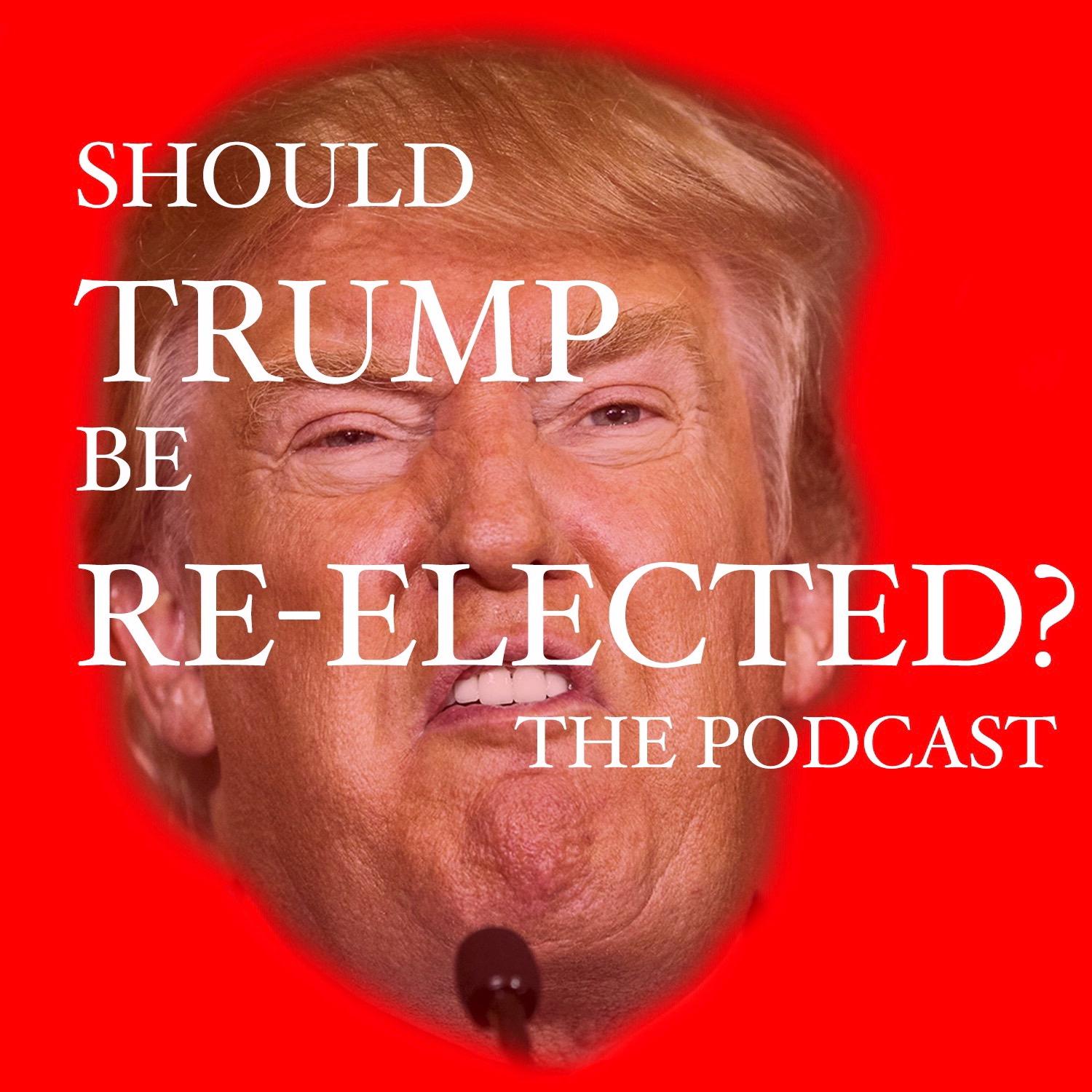 Should Trump Be Re-Elected? The Podcast