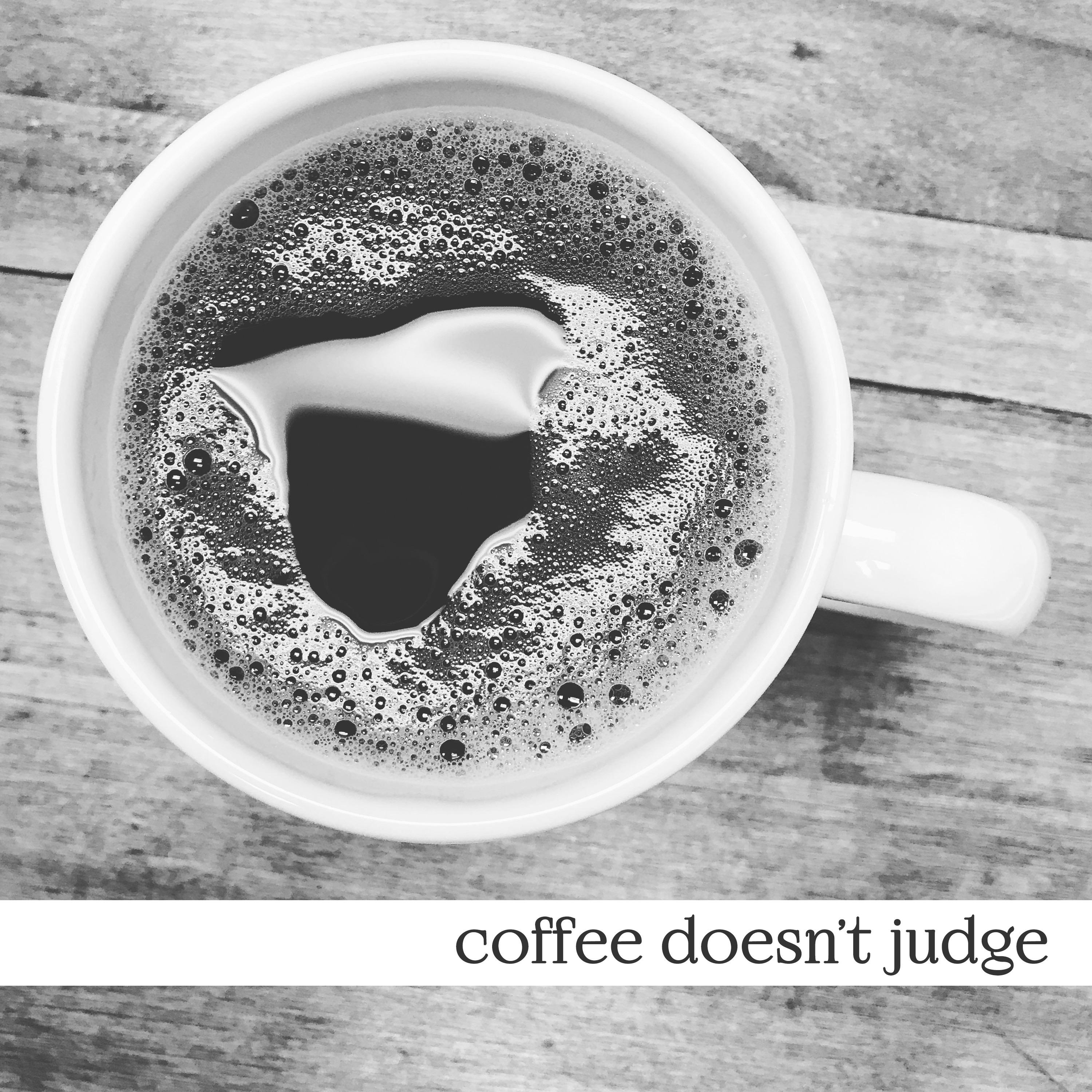 coffee doesn't judge