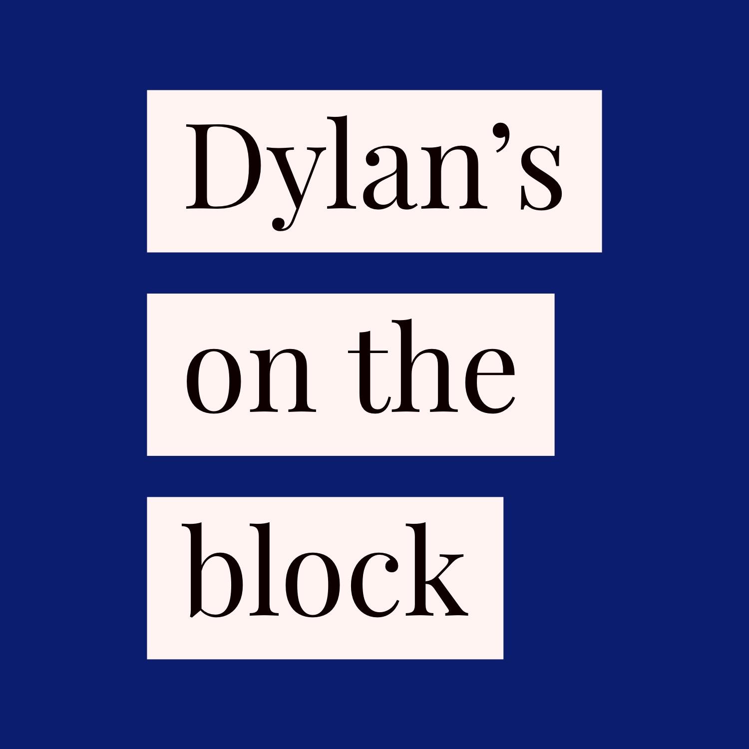 Dylan’s on the block