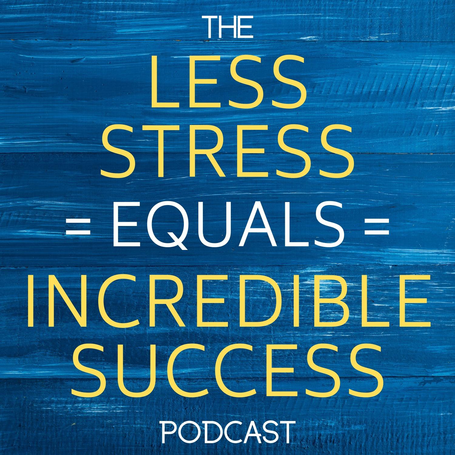 Less Stress Equals Incredible Success