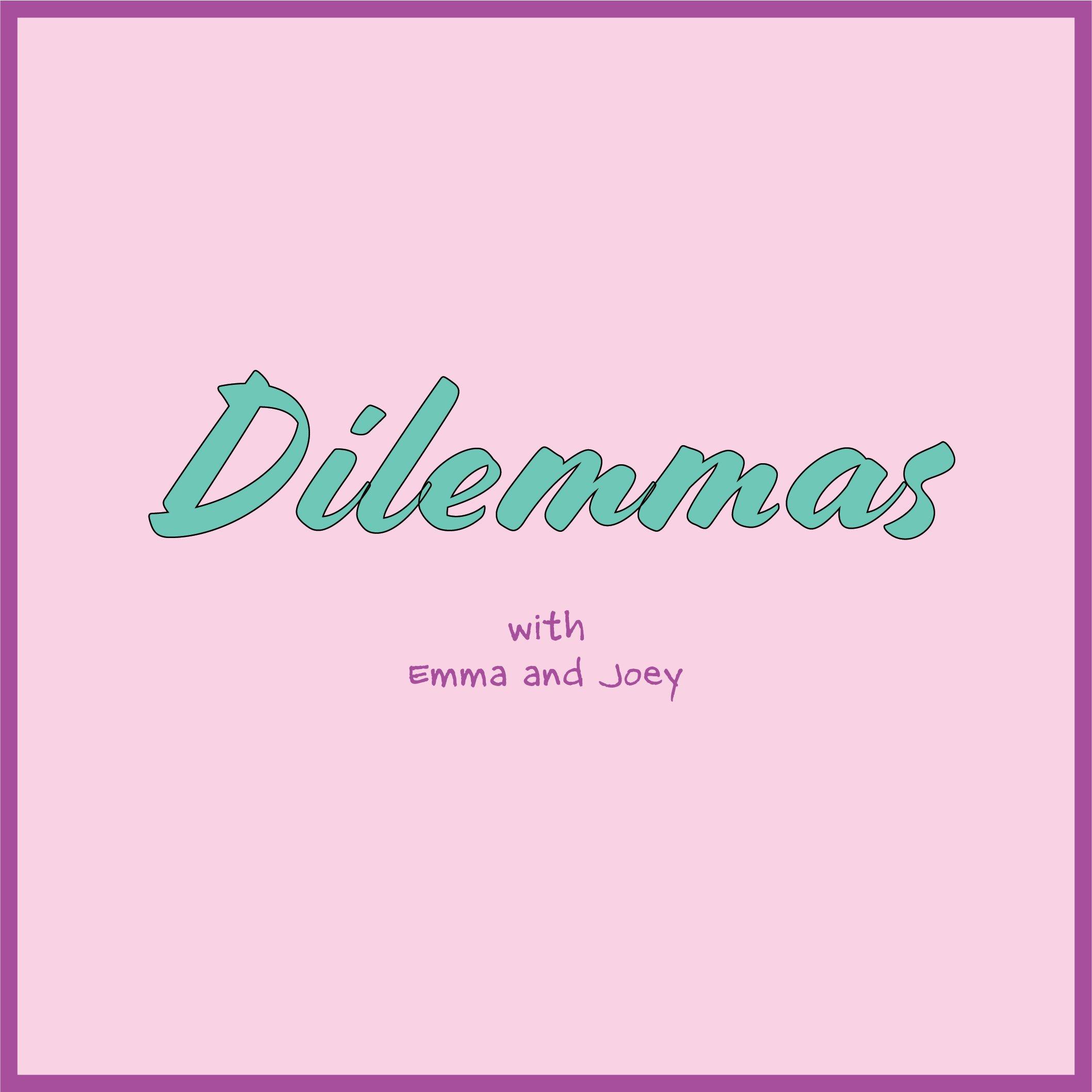 Dilemmas, with Emma and Joey