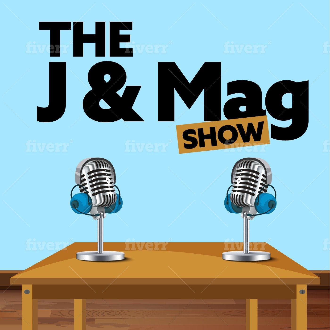 The J & Mag Show