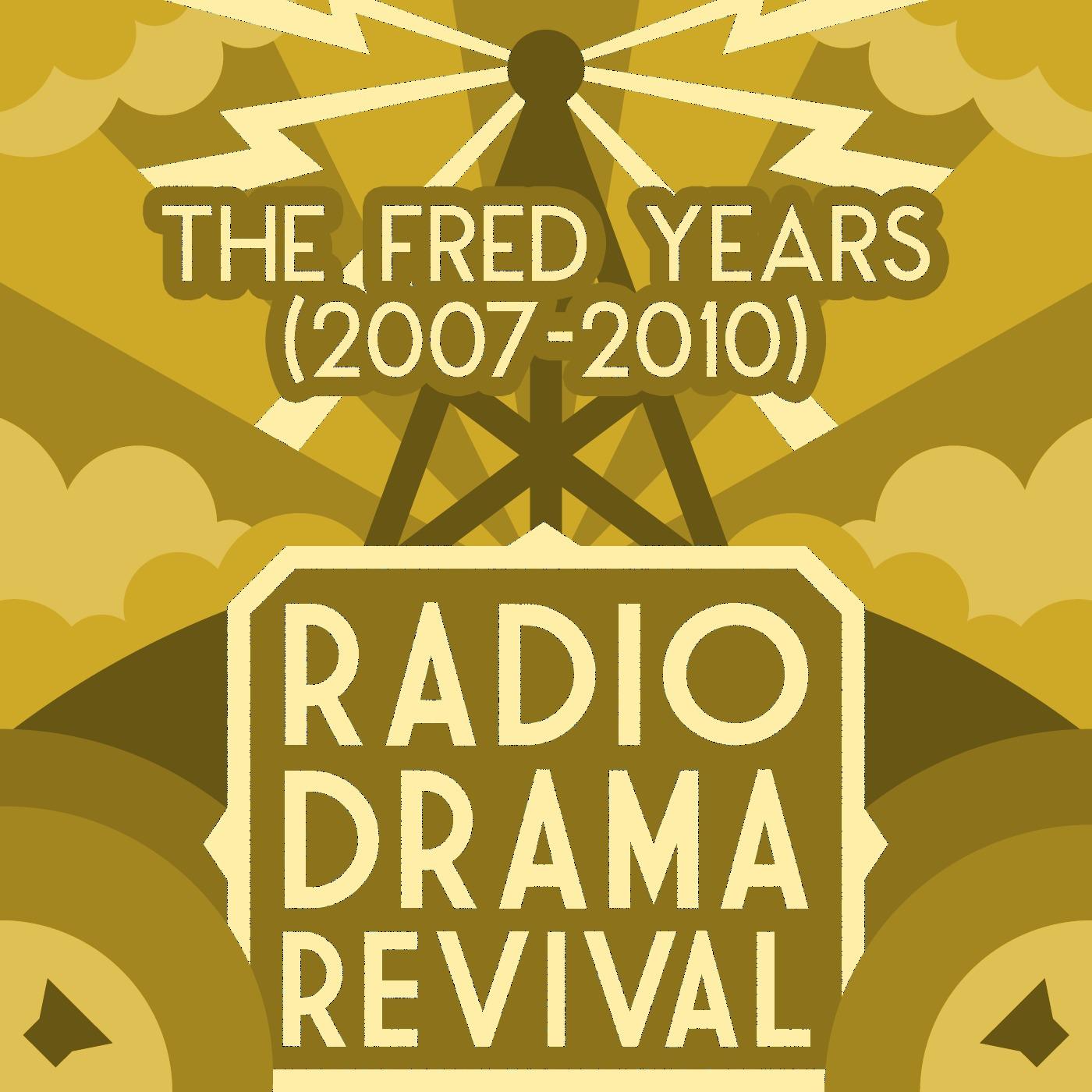 Radio Drama Revival: The Fred Years (2007-2010)