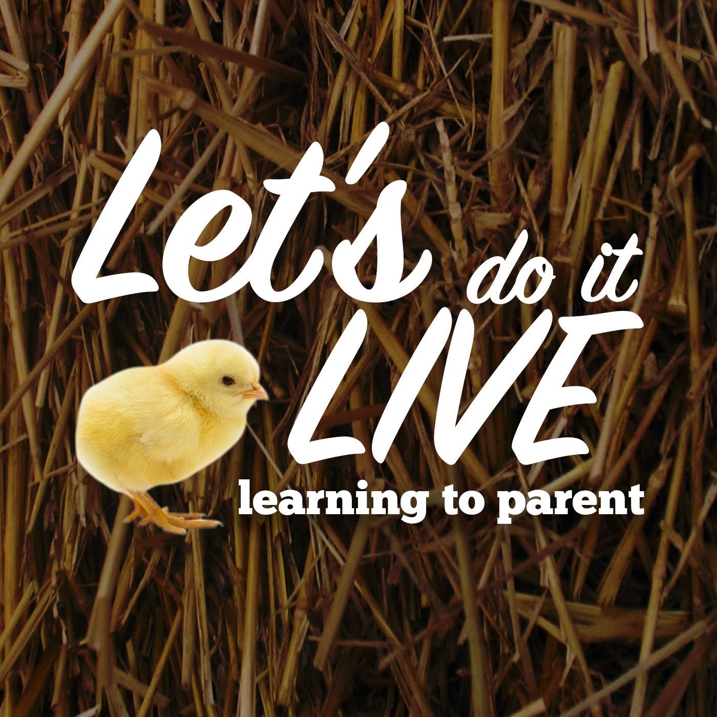 LET'S DO IT LIVE: learning to parent