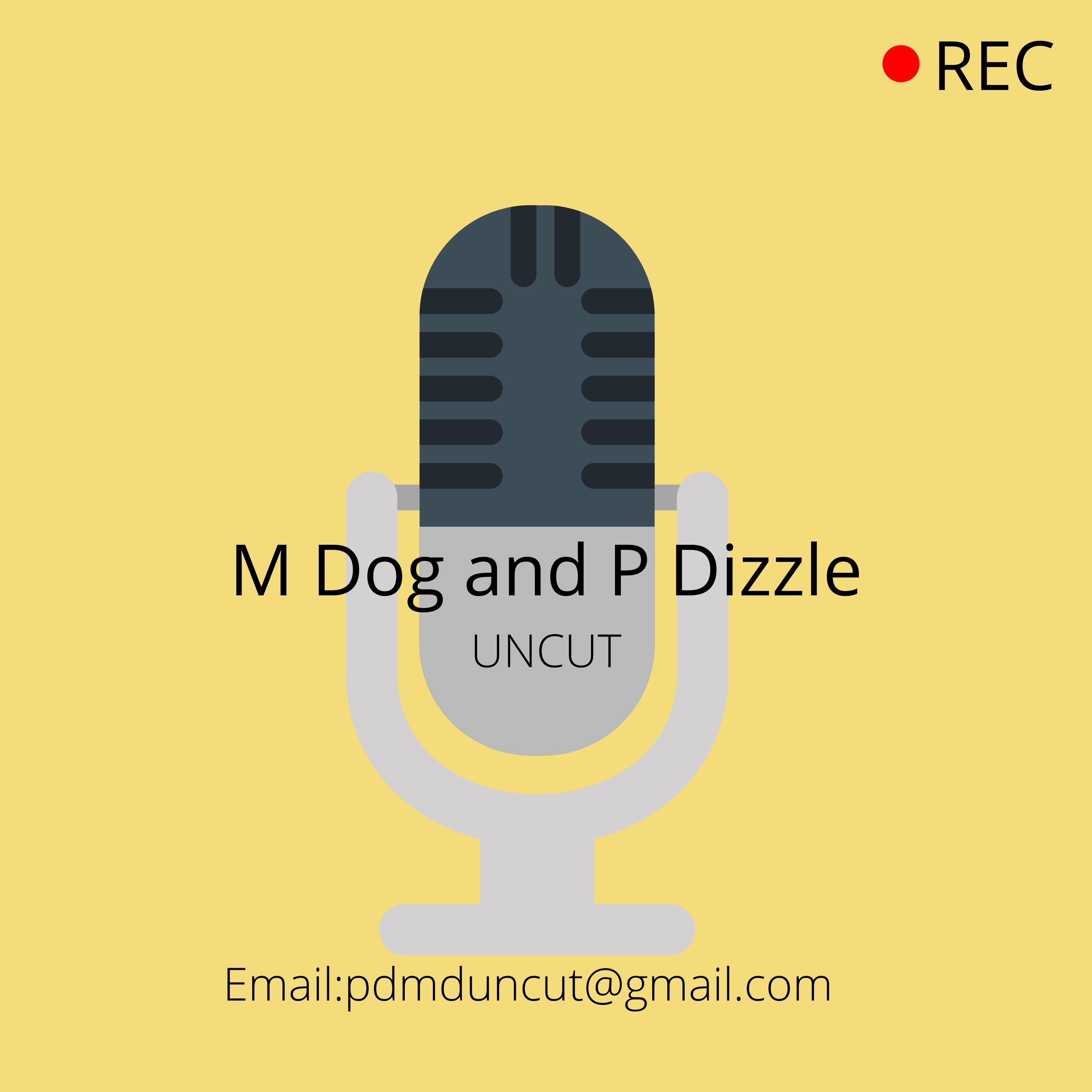 M Dog and P Dizzle UNCUT