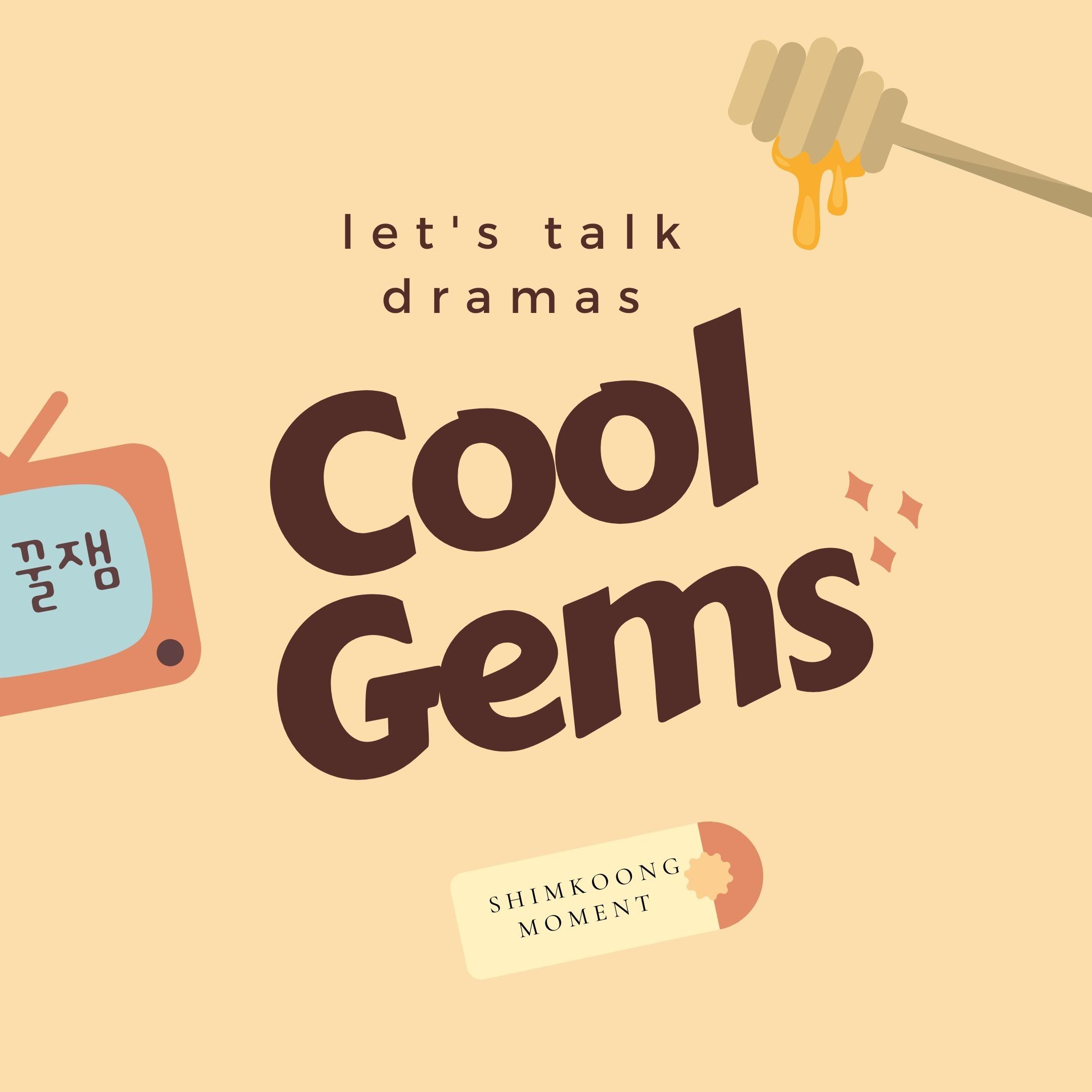 Cool Gems: let's talk dramas 