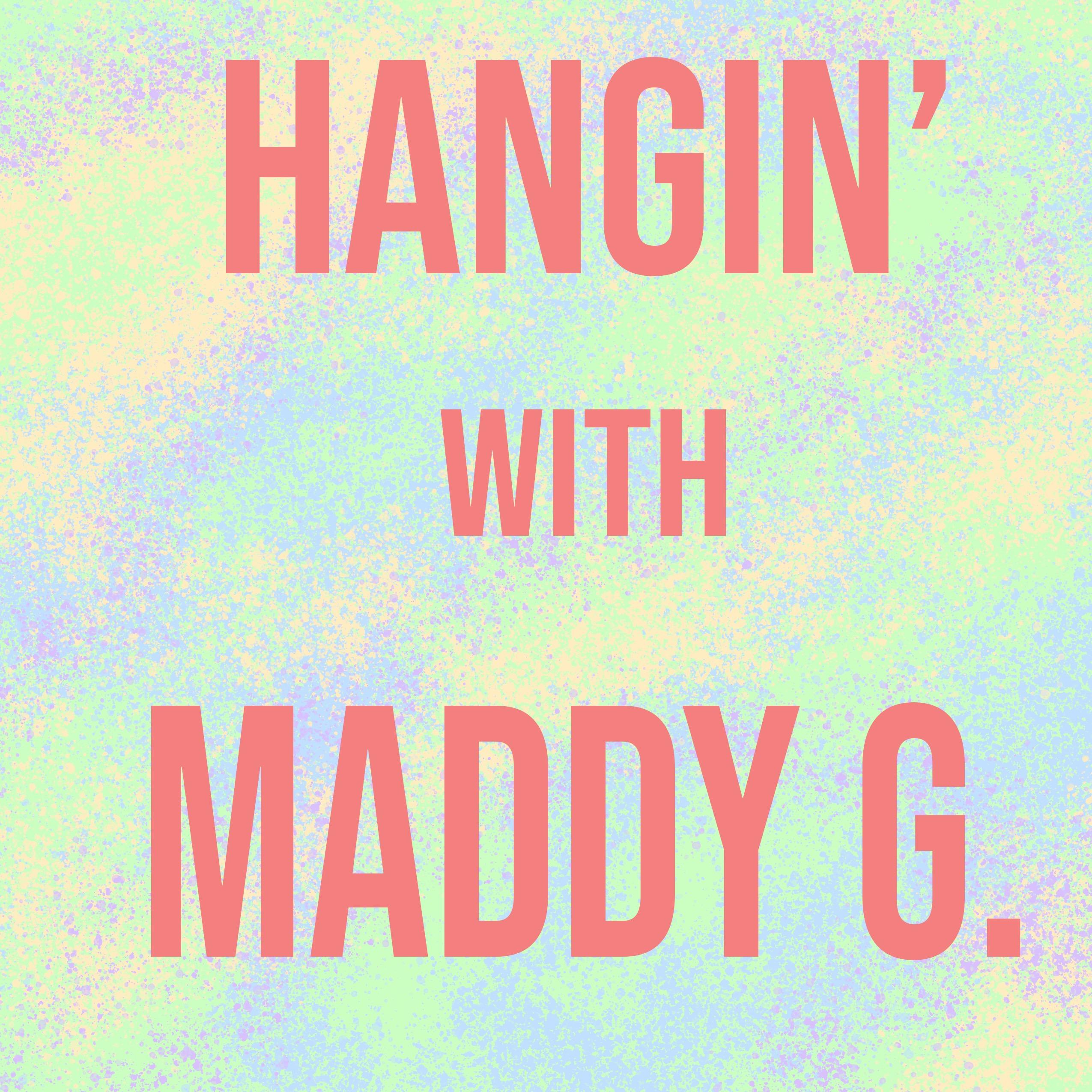 Hangin' With Maddy G.