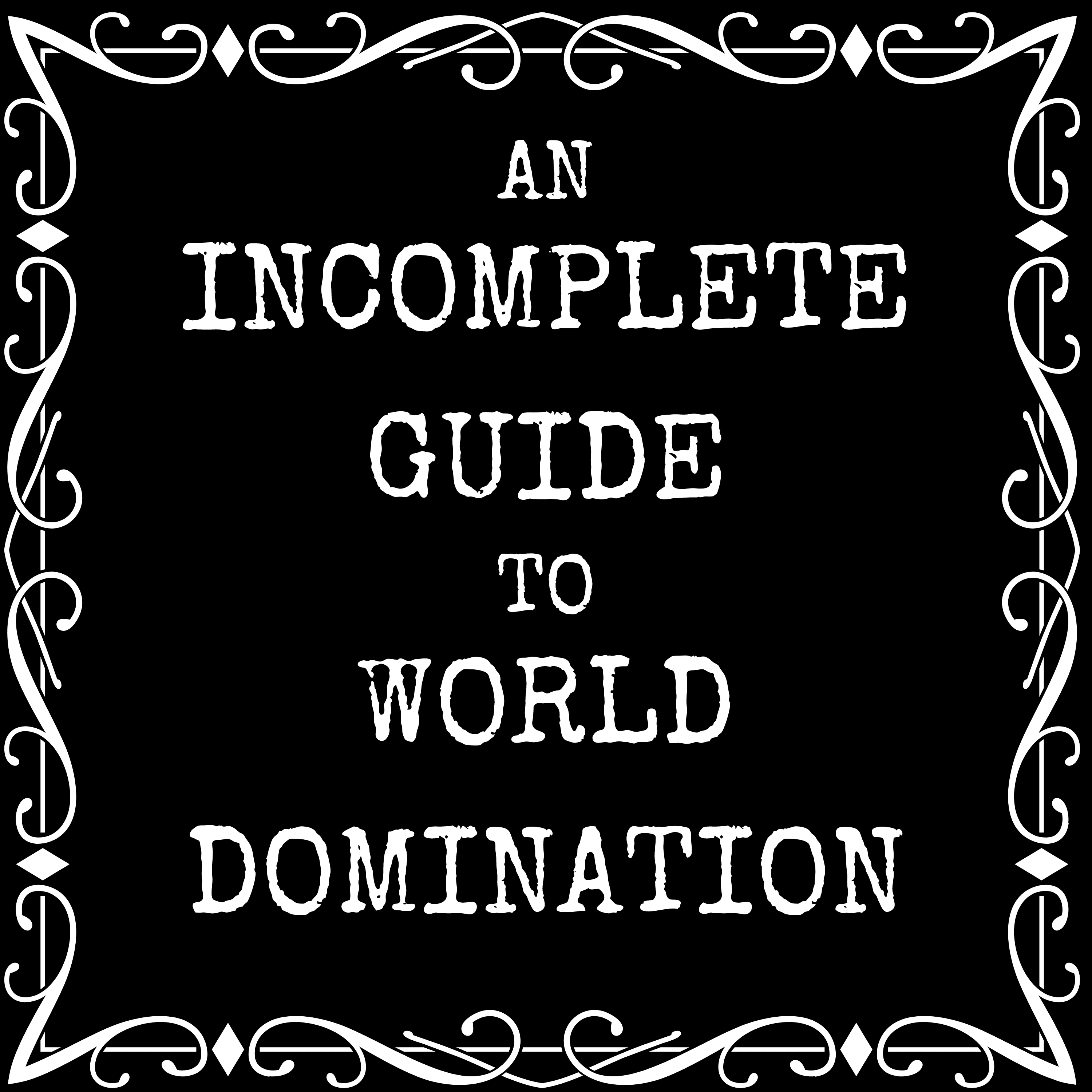 An Incomplete Guide to World Domination