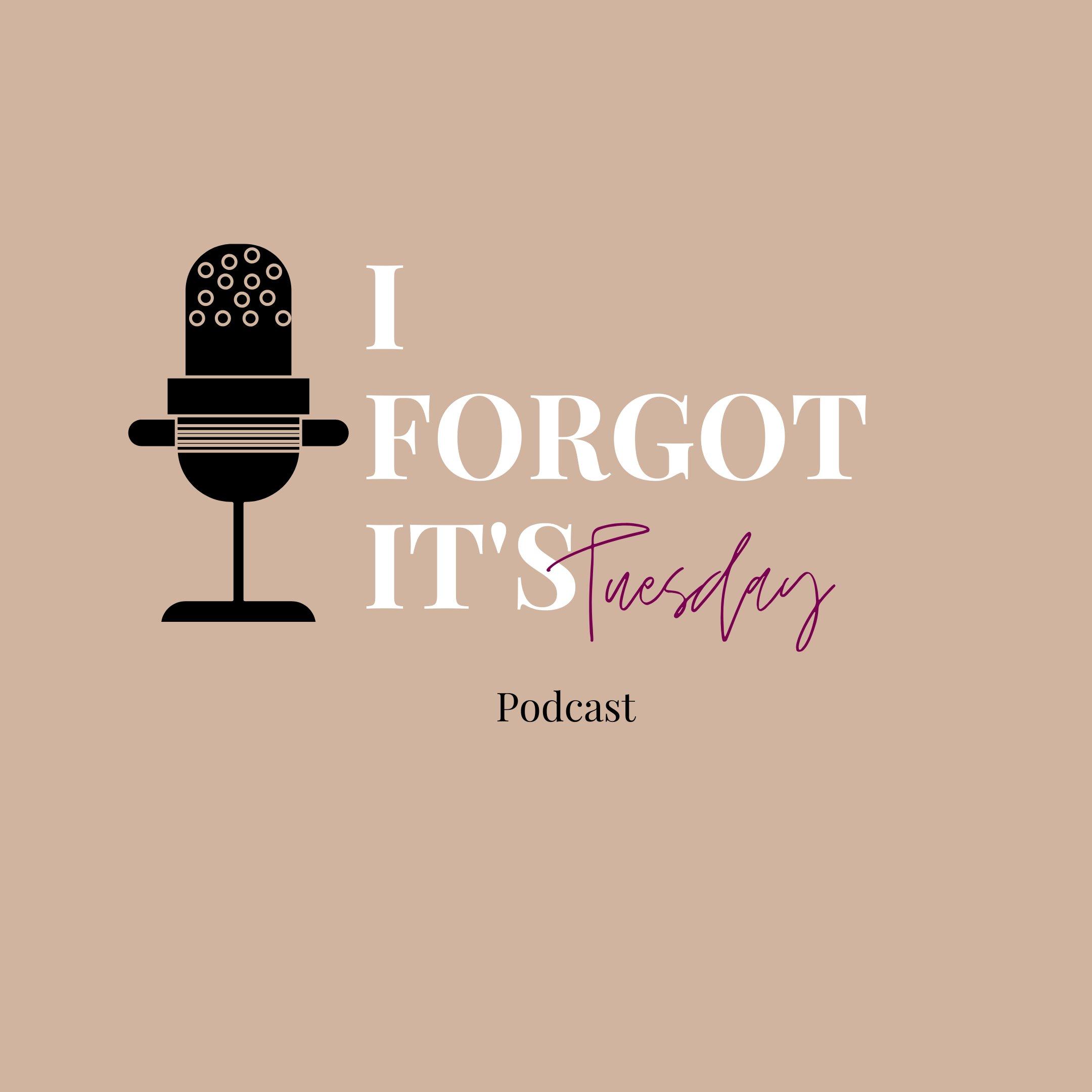 Welcome The "I Forgot It's Tuesday" Podcast
