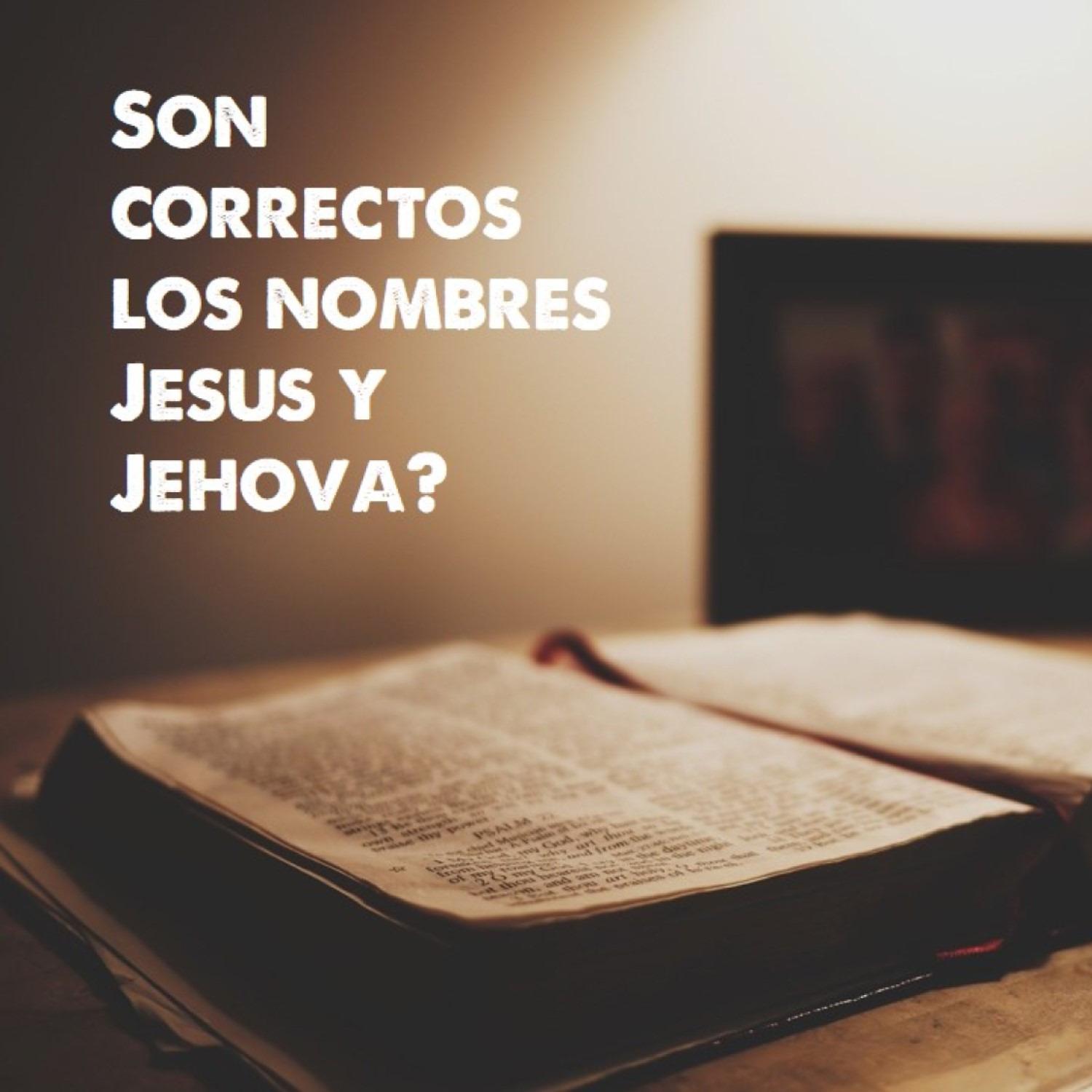 Son Jesus y Jehova los nombres correctos?