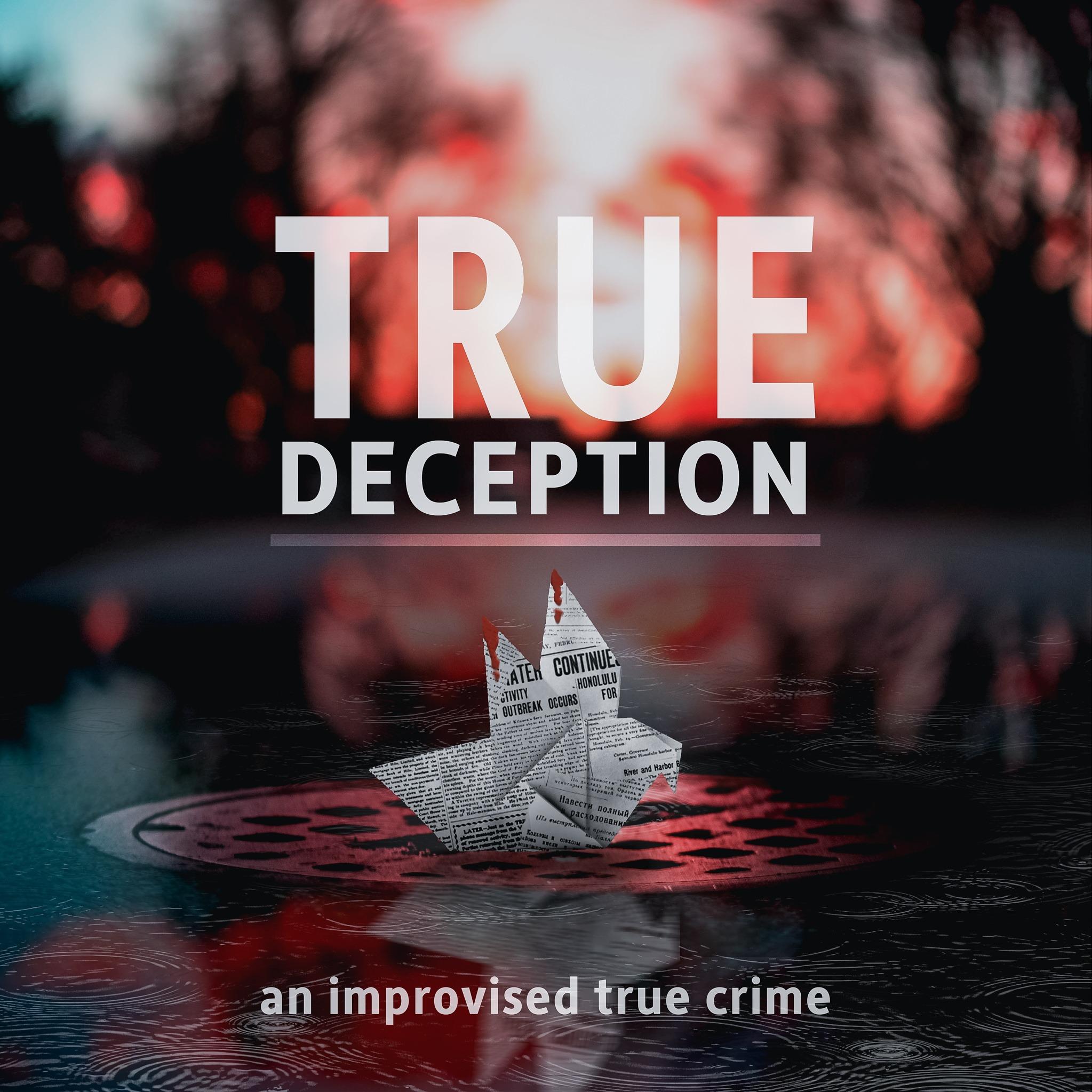 True Deception - An Improvised True Crime story