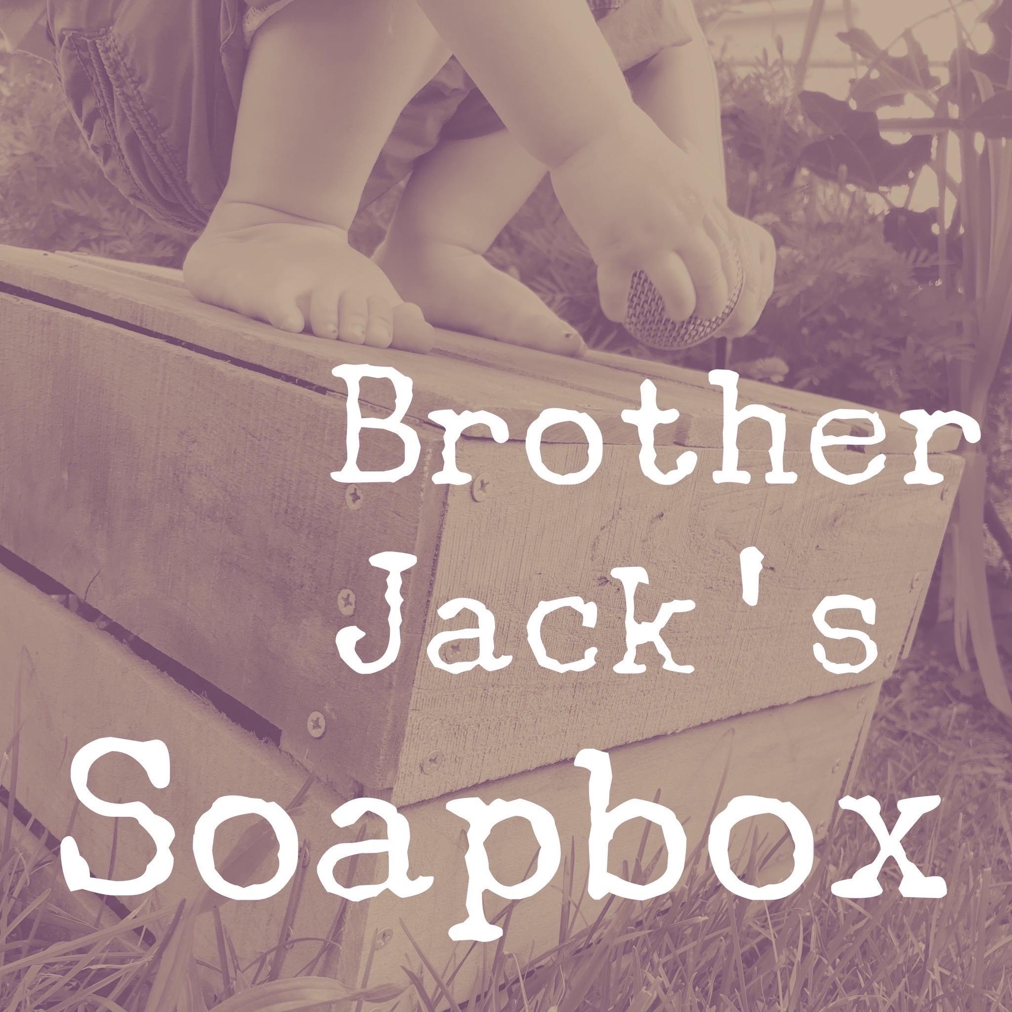 Brother Jack’s Soapbox