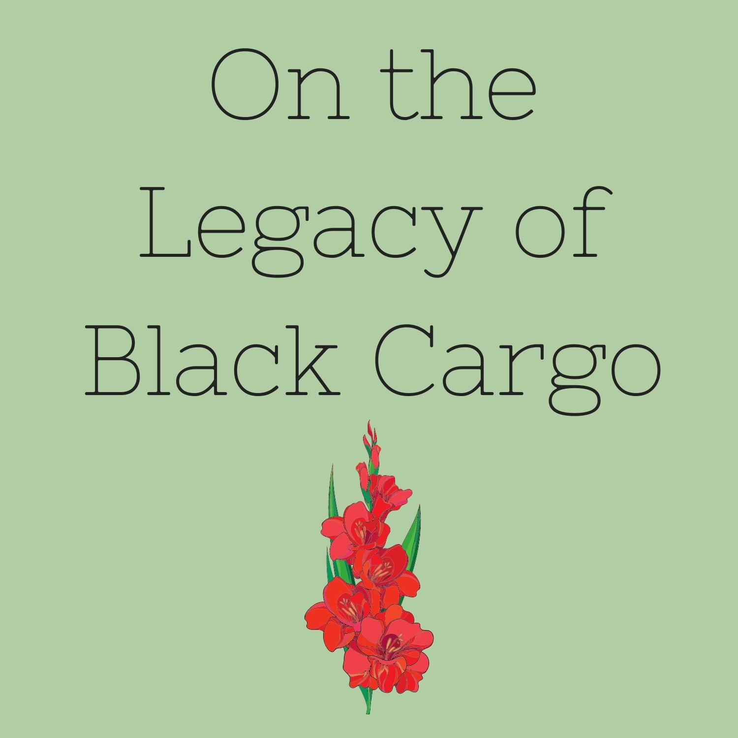 On the Legacy of Black Cargo
