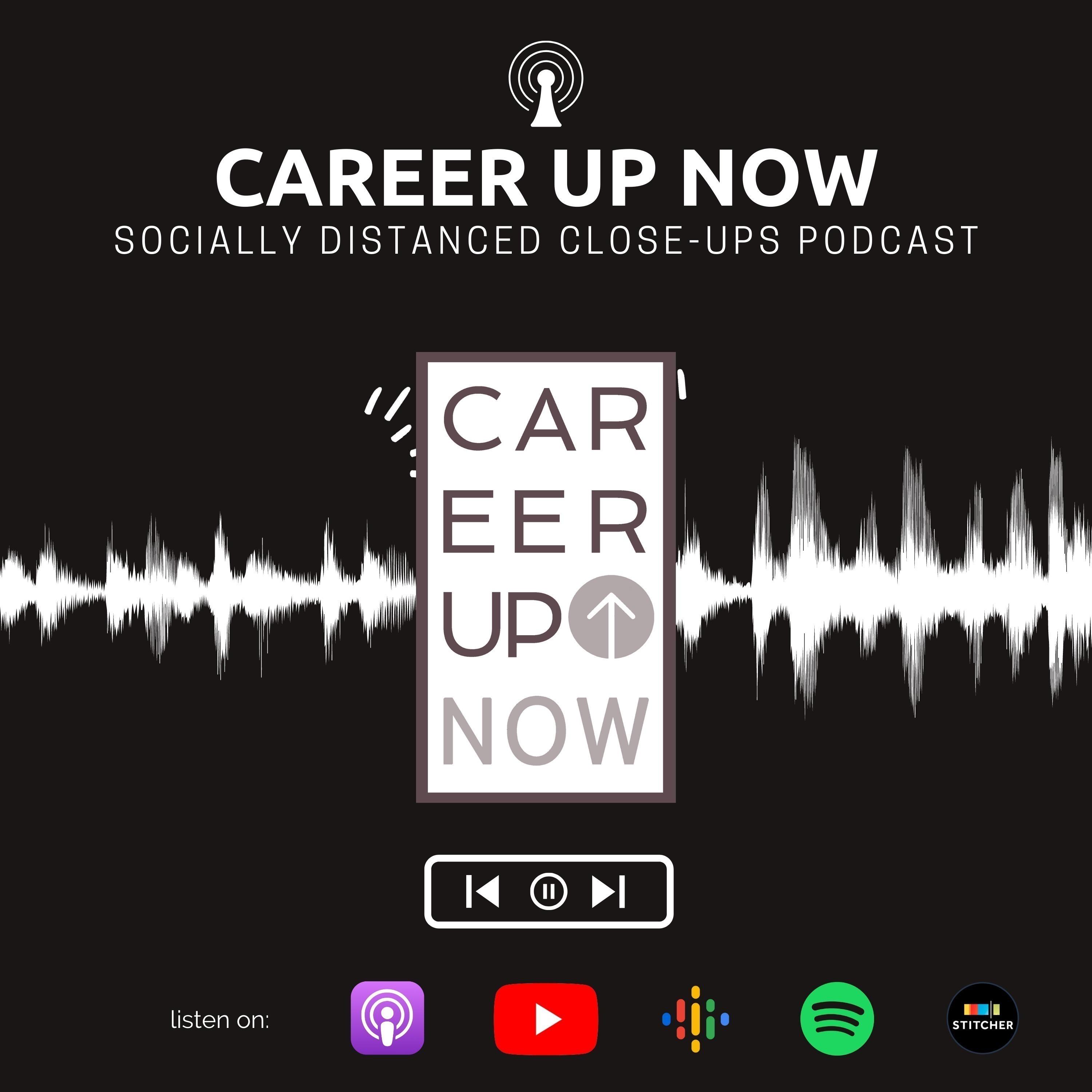 Career Up Now Socially Distanced Close Ups Podcast