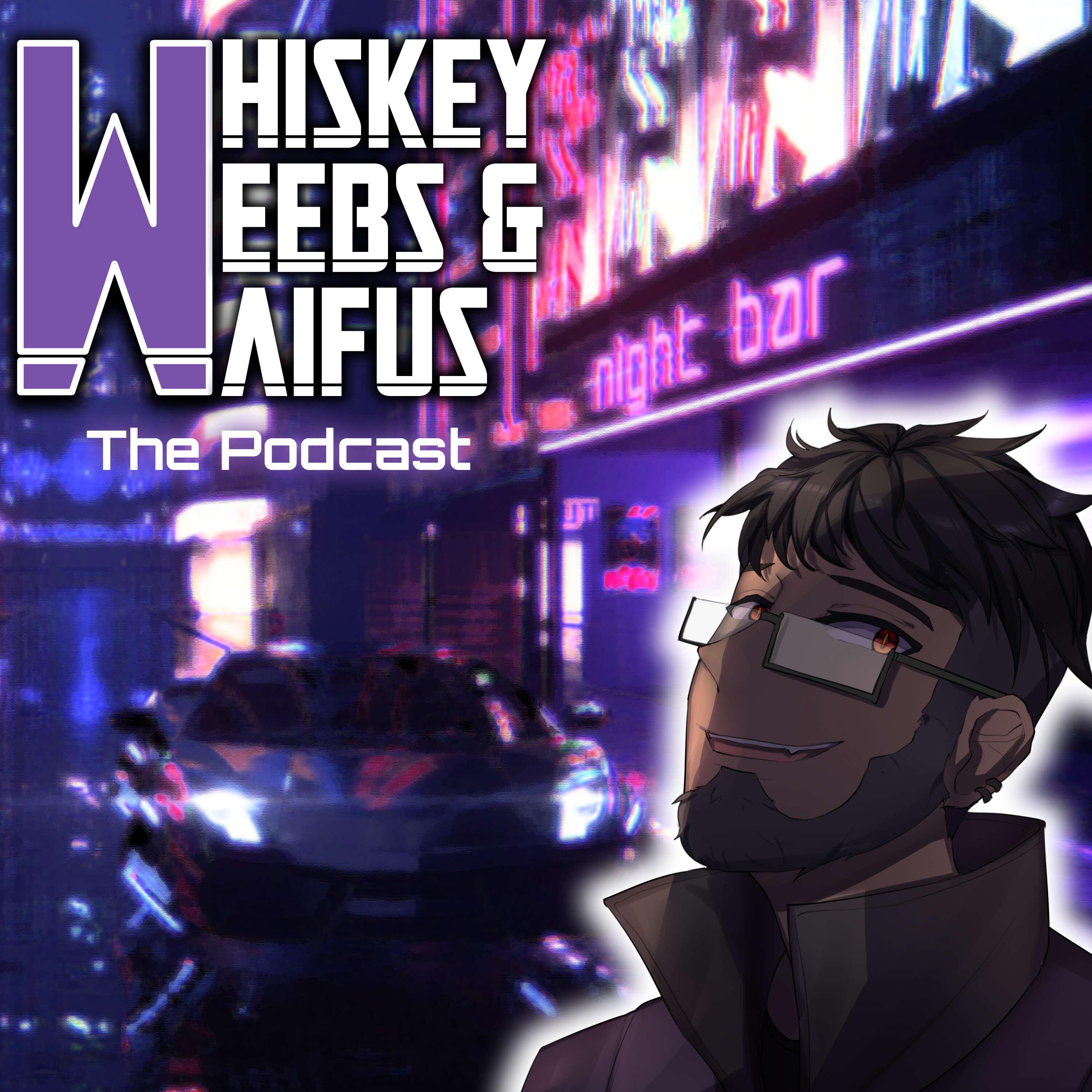 Whiskey, Weebs & Waifus: The Podcast
