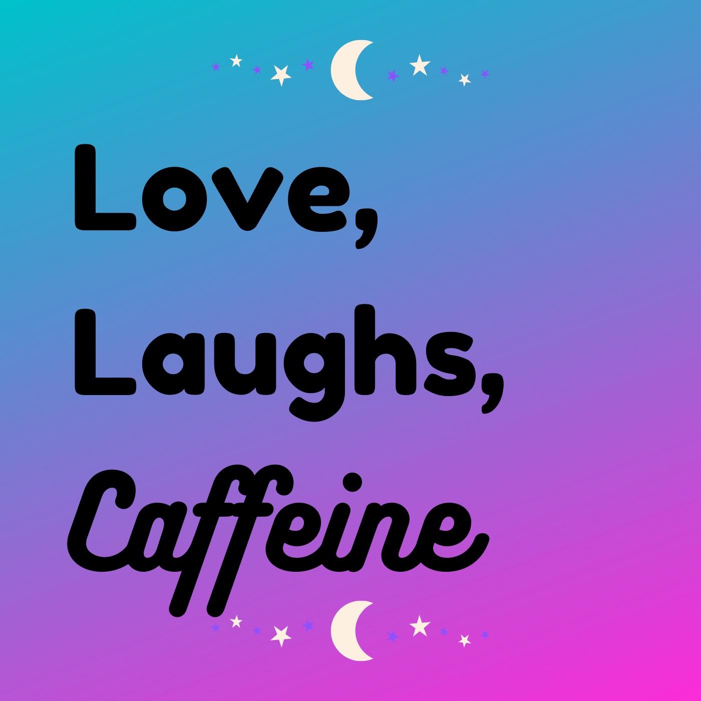Love Laughs and Caffeine
