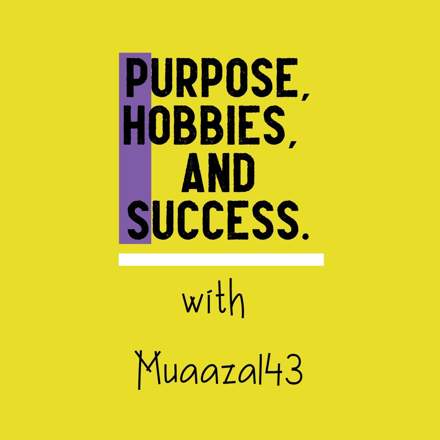 Purpose, Hobbies, and Success. with Muaaza143