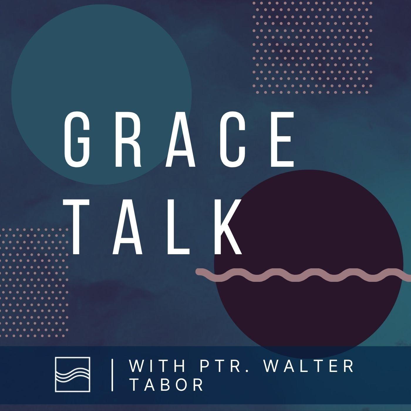 Grace Talk with Ptr. Walter Tabor