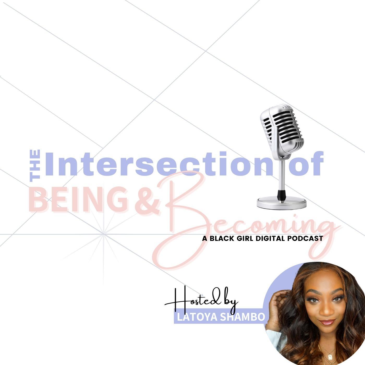 The Intersection of Being and Becoming, a Black Girl Digital Podcast