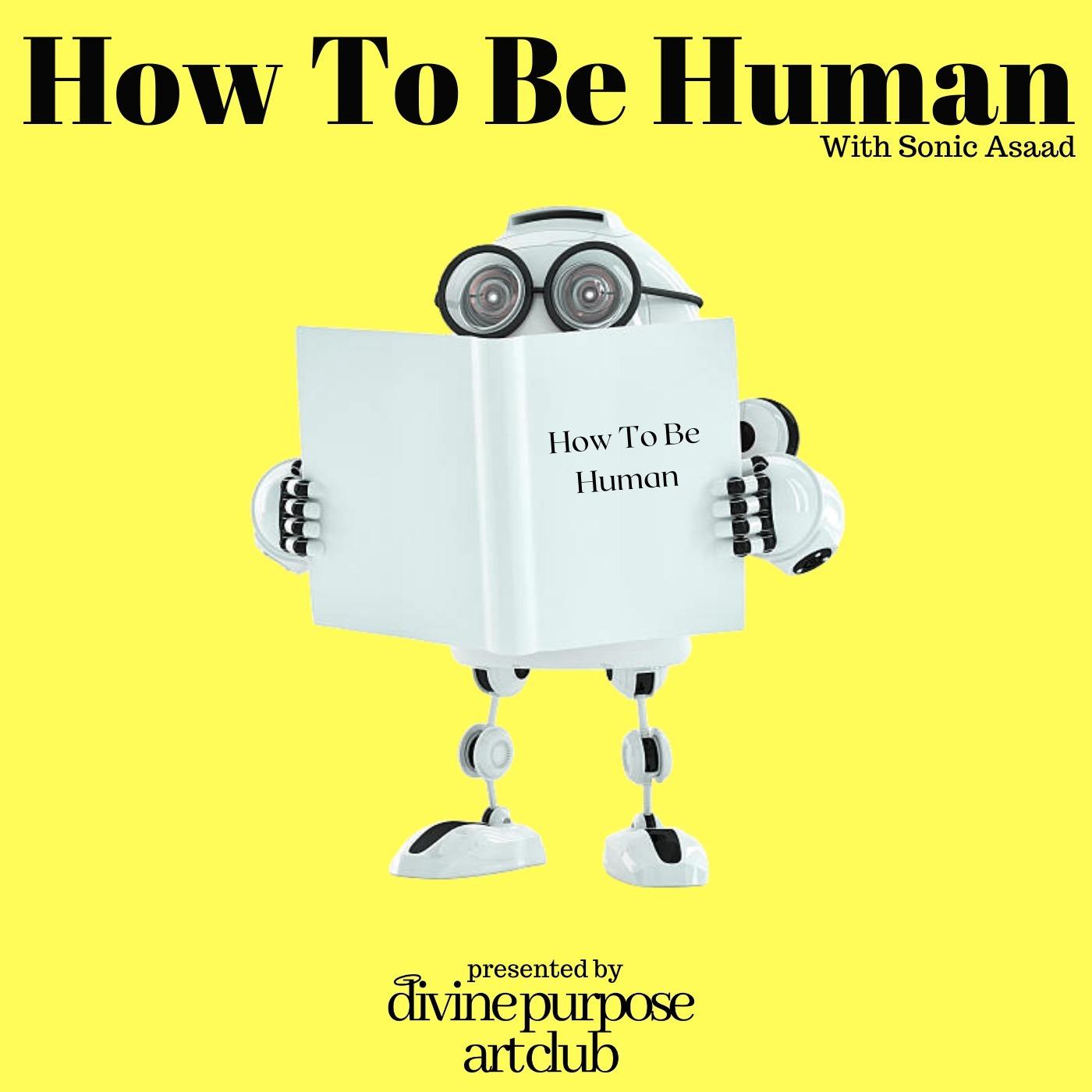 How To Be Human (w/ Sonic Asaad)