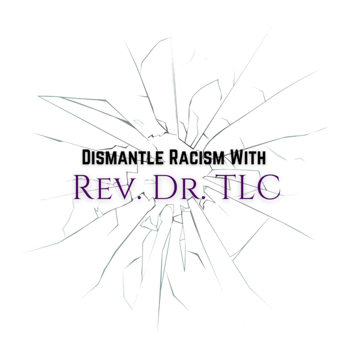 Dismantle Racism with Rev. Dr. TLC