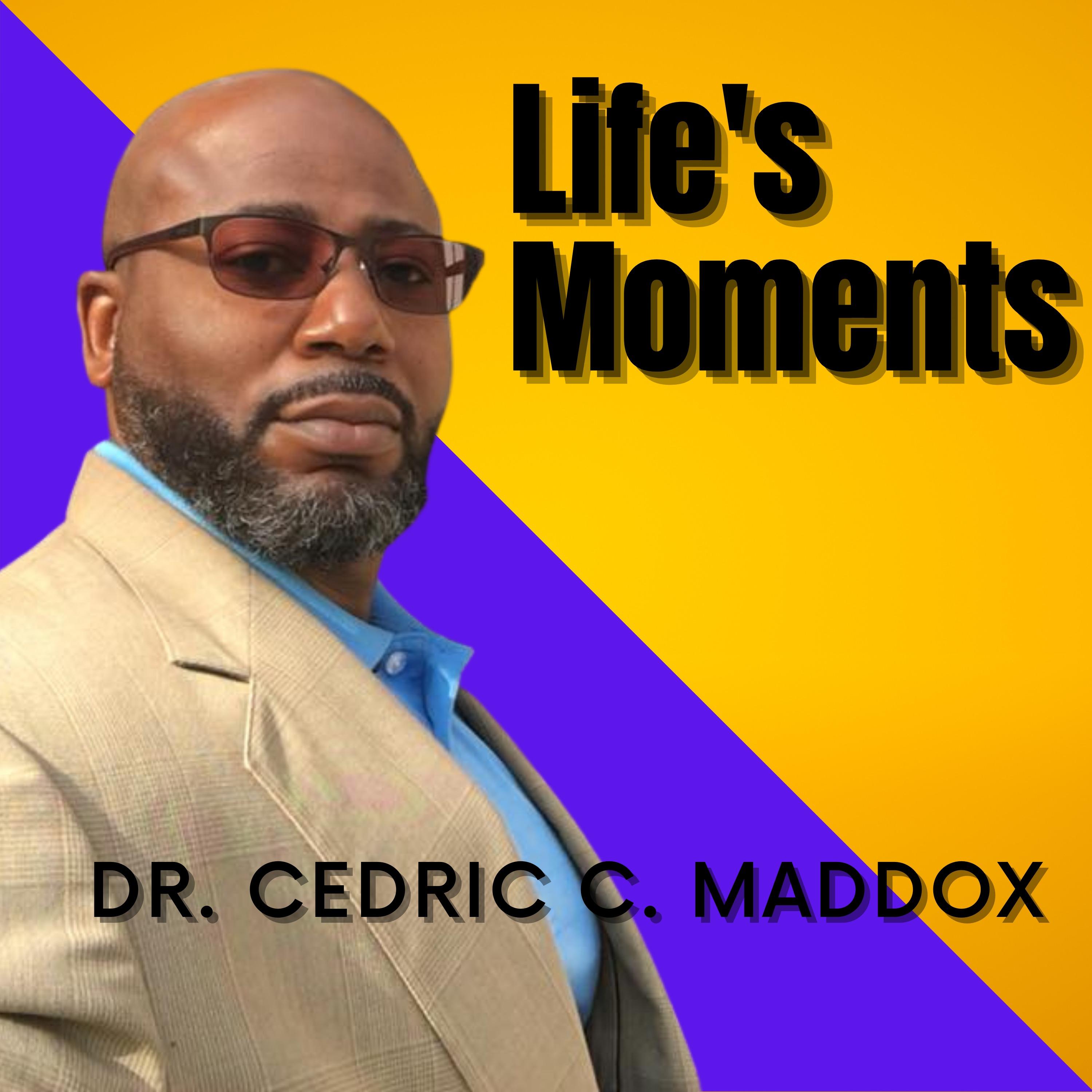 Life's Moments with Dr. Cedric C. Maddox