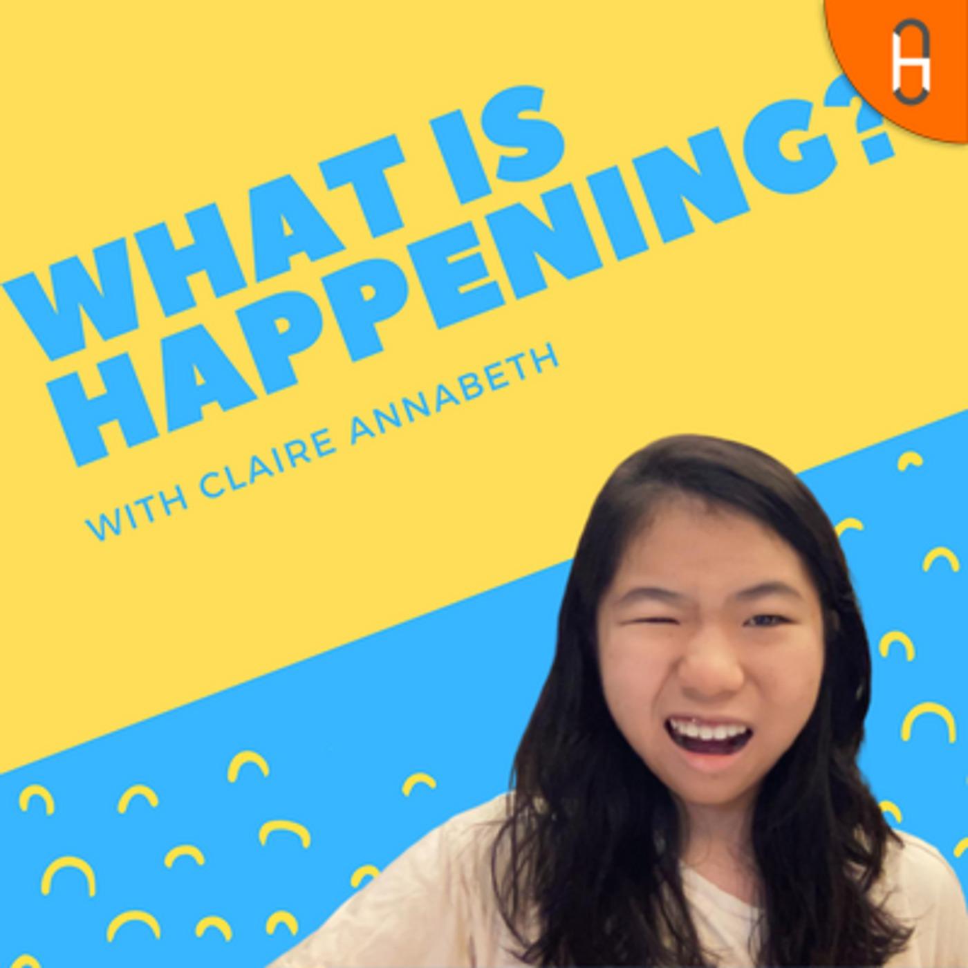 What is Happening? With Claire Annabeth