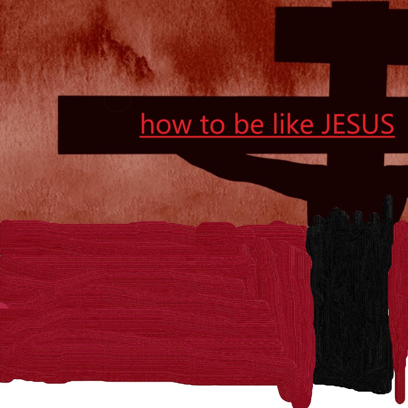 how to be like JESUS