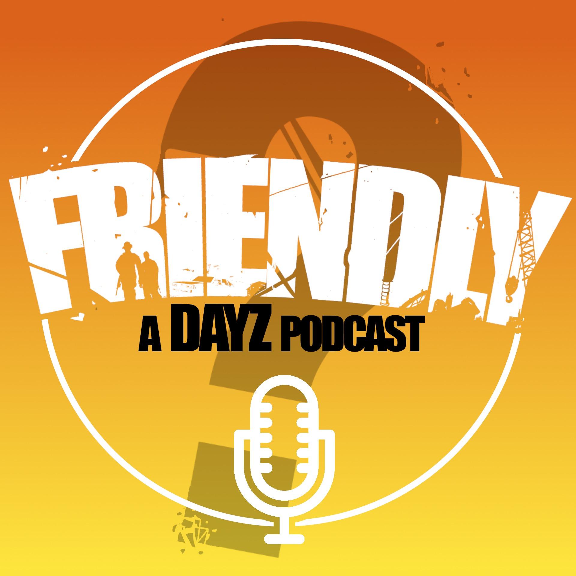 Friendly?: A DayZ Podcast